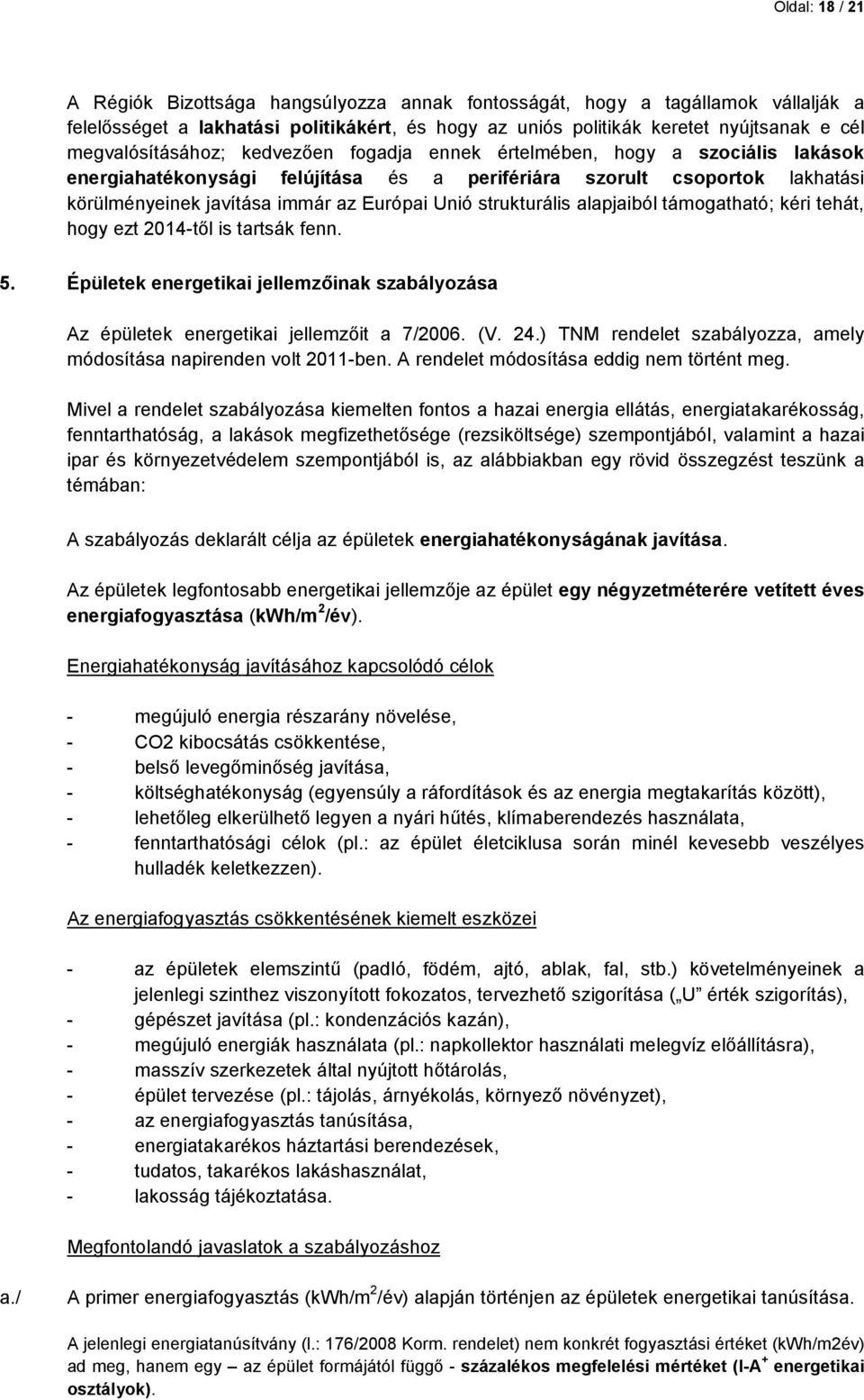 Unió strukturális alapjaiból támogatható; kéri tehát, hogy ezt 2014-től is tartsák fenn. 5. Épületek energetikai jellemzőinak szabályozása Az épületek energetikai jellemzőit a 7/2006. (V. 24.
