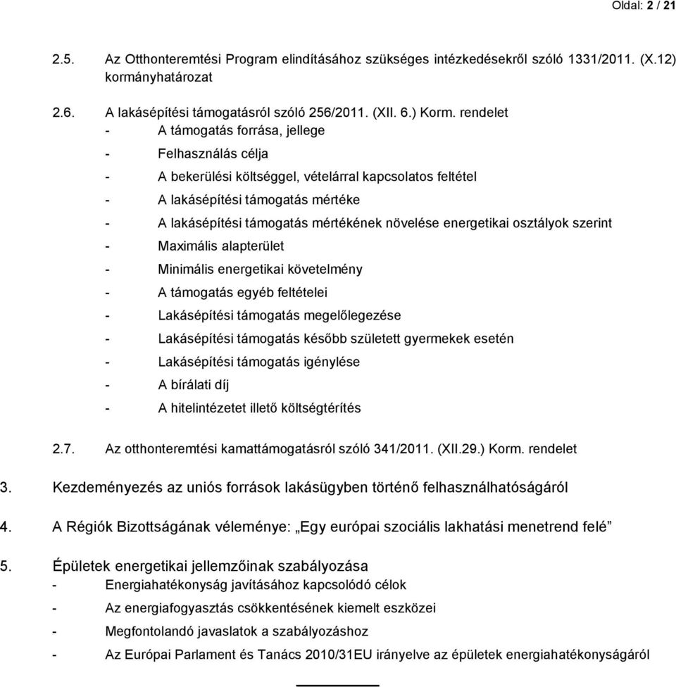 növelése energetikai osztályok szerint - Maximális alapterület - Minimális energetikai követelmény - A támogatás egyéb feltételei - Lakásépítési támogatás megelőlegezése - Lakásépítési támogatás