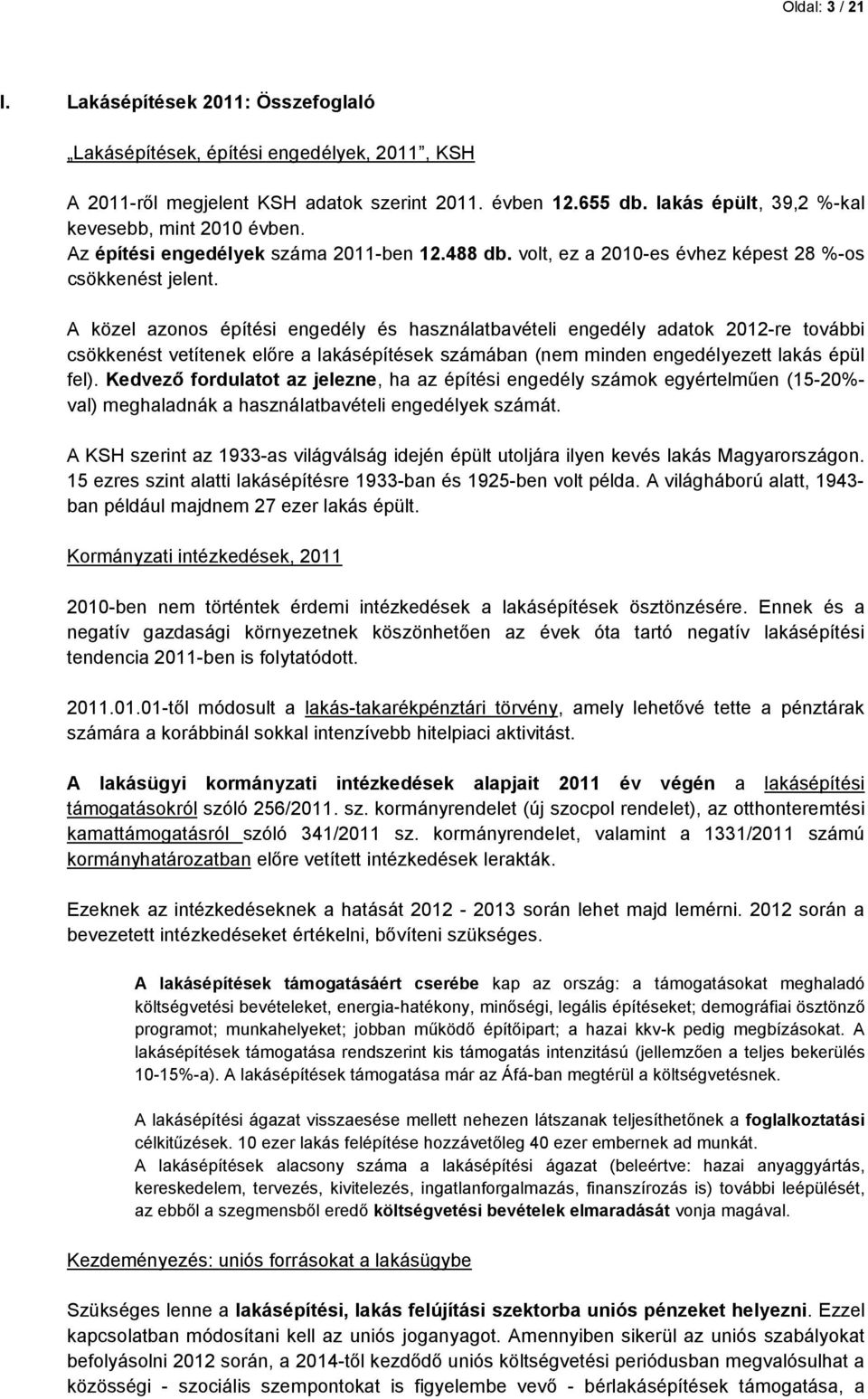 A közel azonos építési engedély és használatbavételi engedély adatok 2012-re további csökkenést vetítenek előre a lakásépítések számában (nem minden engedélyezett lakás épül fel).