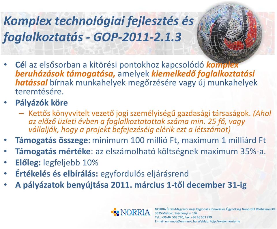 munkahelyek teremtésére. Pályázók köre Kettős könyvvitelt vezető jogi személyiségű gazdasági társaságok. (Ahol az előző üzleti évben a foglalkoztatottak száma min.