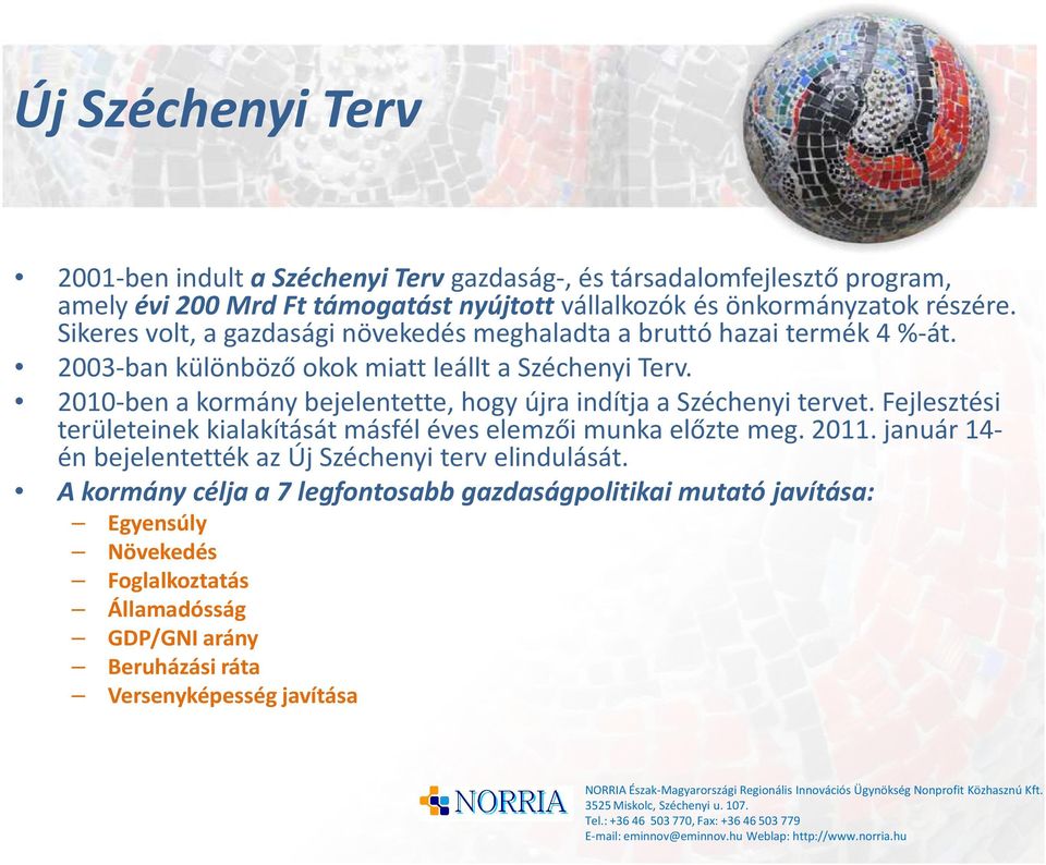 2010-ben a kormány bejelentette, hogy újra indítja a Széchenyi tervet. Fejlesztési területeinek kialakítását másfél éves elemzői munka előzte meg. 2011.