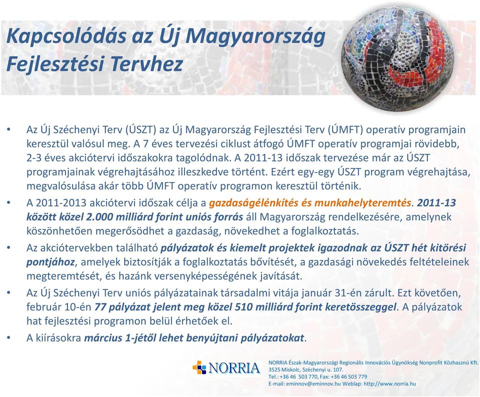 A 2011-13 időszak tervezése már az ÚSZT programjainak végrehajtásához illeszkedve történt. Ezért egy-egy ÚSZT program végrehajtása, megvalósulása akár több ÚMFT operatív programon keresztül történik.