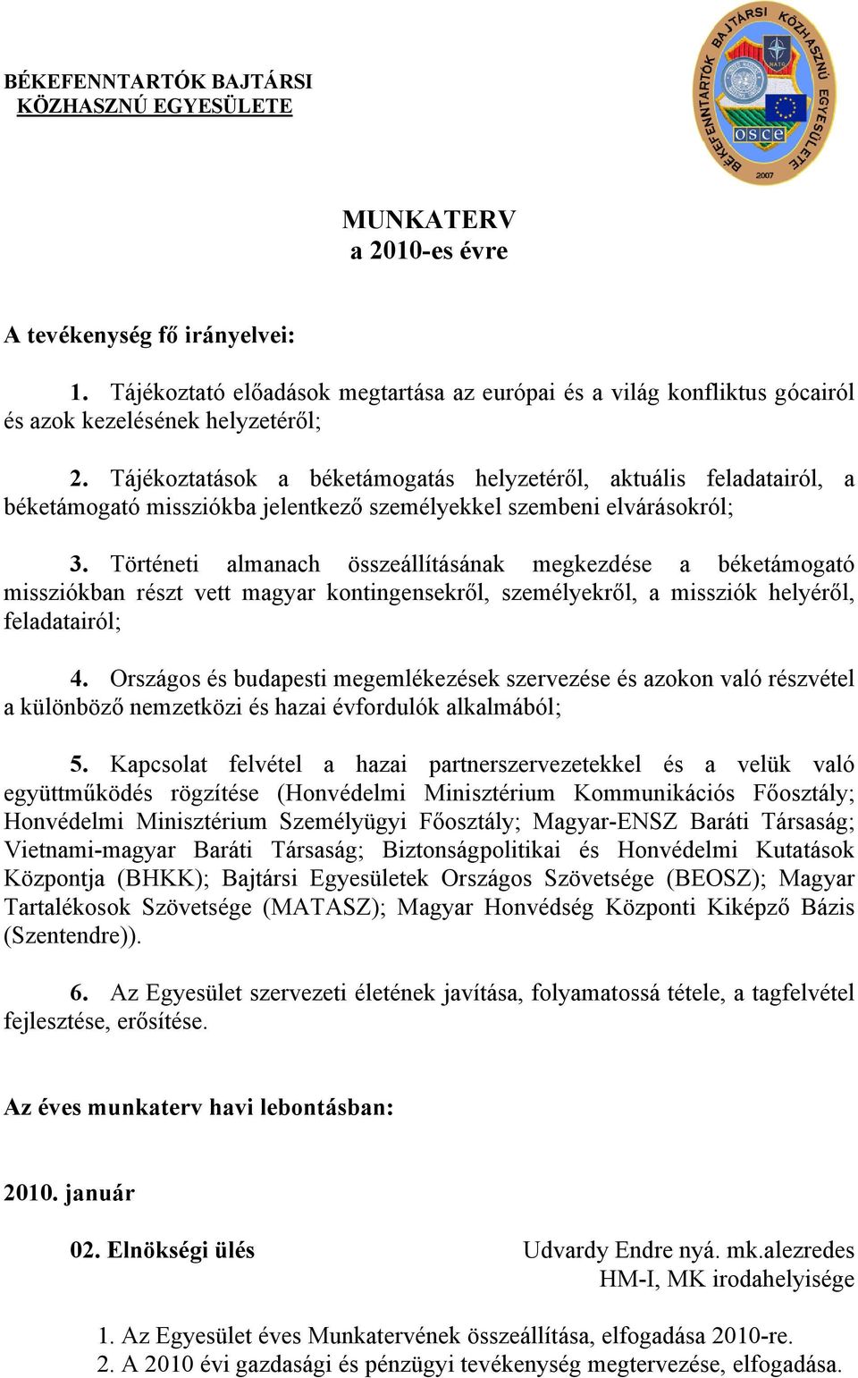 Tájékoztatások a béketámogatás helyzetéről, aktuális feladatairól, a béketámogató missziókba jelentkező személyekkel szembeni elvárásokról; 3.