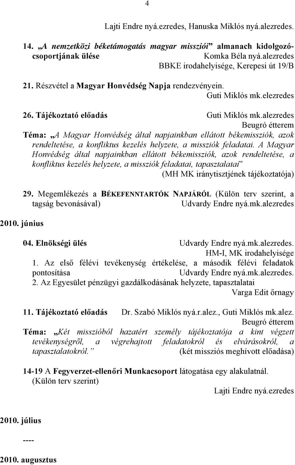 alezredes Téma: A Magyar Honvédség által napjainkban ellátott békemissziók, azok rendeltetése, a konfliktus kezelés helyzete, a missziók feladatai.