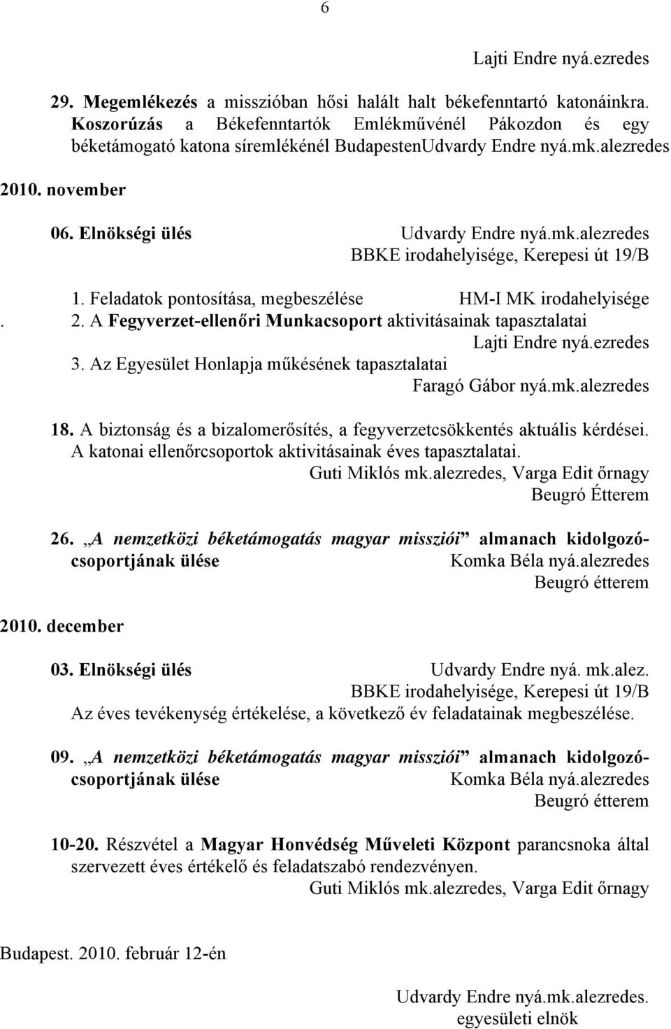 ezredes 3. Az Egyesület Honlapja műkésének tapasztalatai Faragó Gábor nyá.mk.alezredes 18. A biztonság és a bizalomerősítés, a fegyverzetcsökkentés aktuális kérdései.