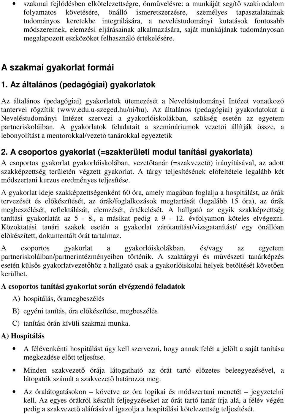 Az általános (pedagógiai) gyakorlatok Az általános (pedagógiai) gyakorlatok ütemezését a Neveléstudományi Intézet vonatkozó tantervei rögzítik (www.edu.u-szeged.hu/ni/hu).