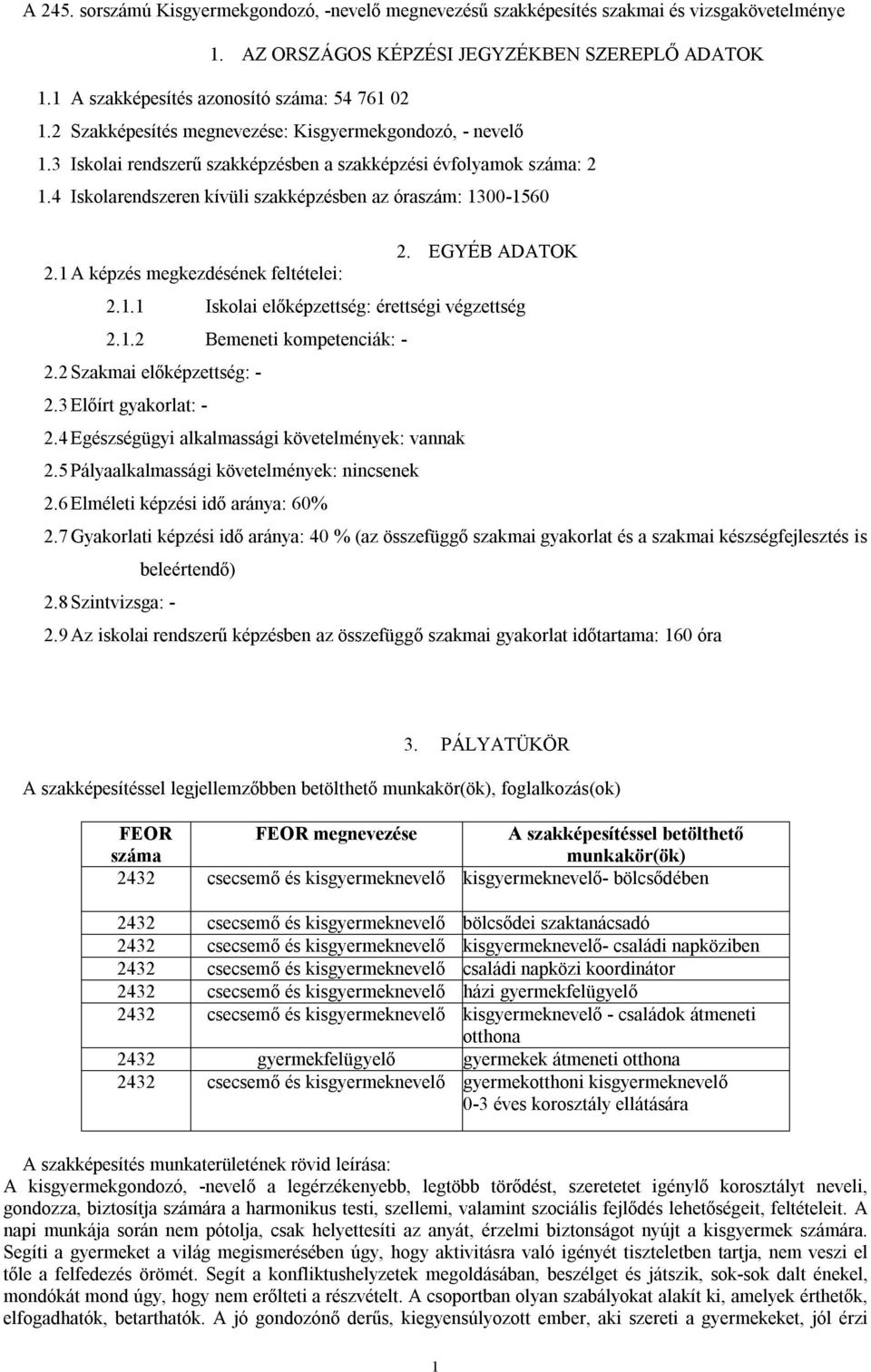 EGYÉB ADATOK 2.1 A képzés megkezdésének feltételei: 2.1.1 Iskolai előképzettség: érettségi végzettség 2.1.2 Bemeneti kompetenciák: - 2.2 Szakmai előképzettség: - 2.3 Előírt gyakorlat: - 2.