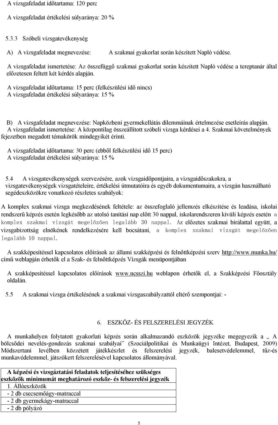 A vizsgafeladat időtartama: 15 perc (felkészülési idő nincs) A vizsgafeladat értékelési súlyaránya: 15 % B) A vizsgafeladat megnevezése: Napközbeni gyermekellátás dilemmáinak értelmezése esetleírás