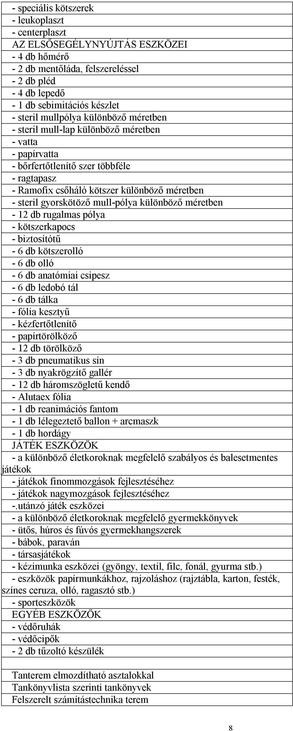 mull-pólya különböző méretben - 12 db rugalmas pólya - kötszerkapocs - biztosítótű - 6 db kötszerolló - 6 db olló - 6 db anatómiai csipesz - 6 db ledobó tál - 6 db tálka - fólia kesztyű -