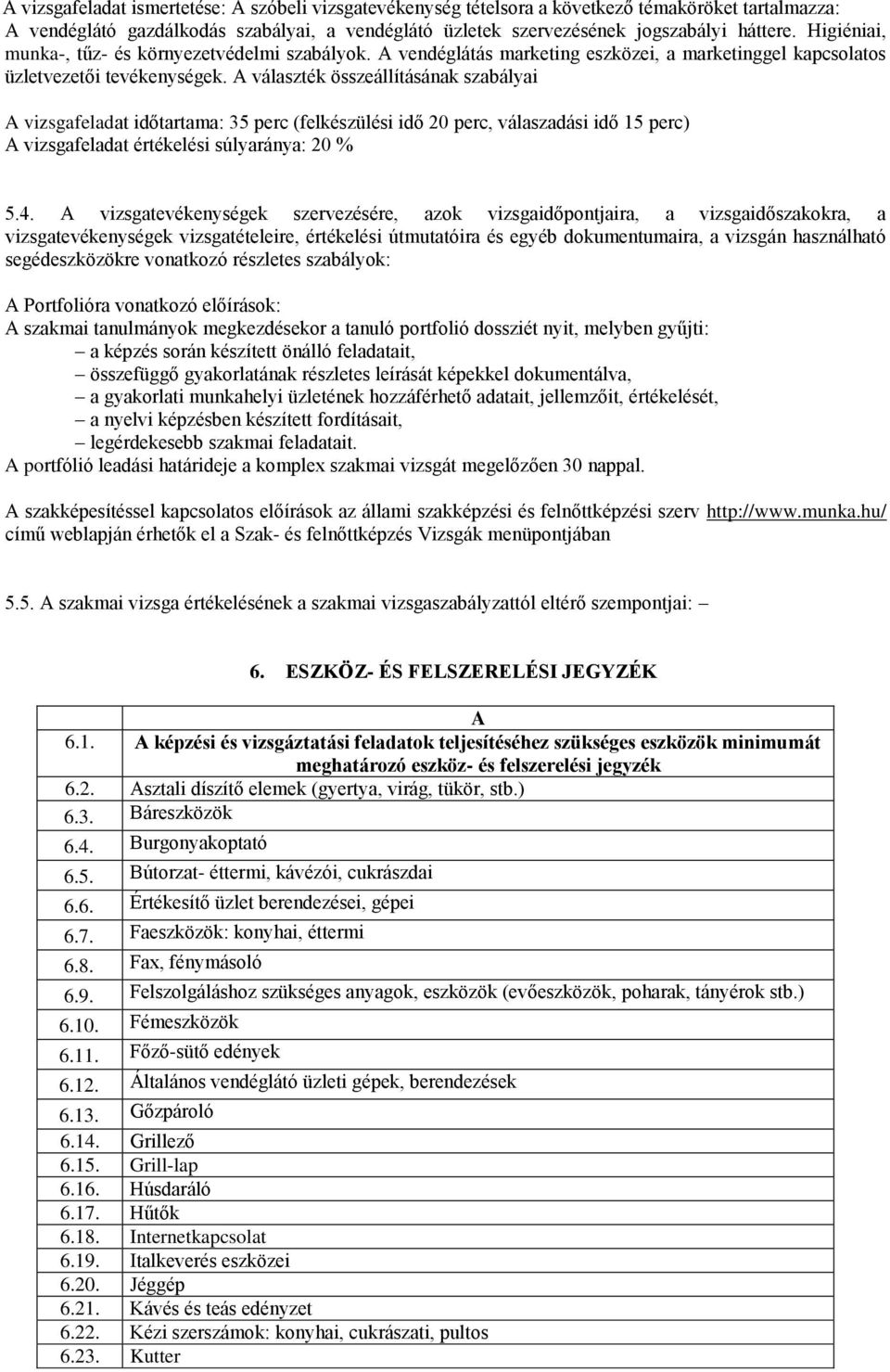 A választék összeállításának szabályai A vizsgafeladat időtartama: 35 perc (felkészülési idő 20 perc, válaszadási idő 15 perc) A vizsgafeladat értékelési súlyaránya: 20 % 5.4.