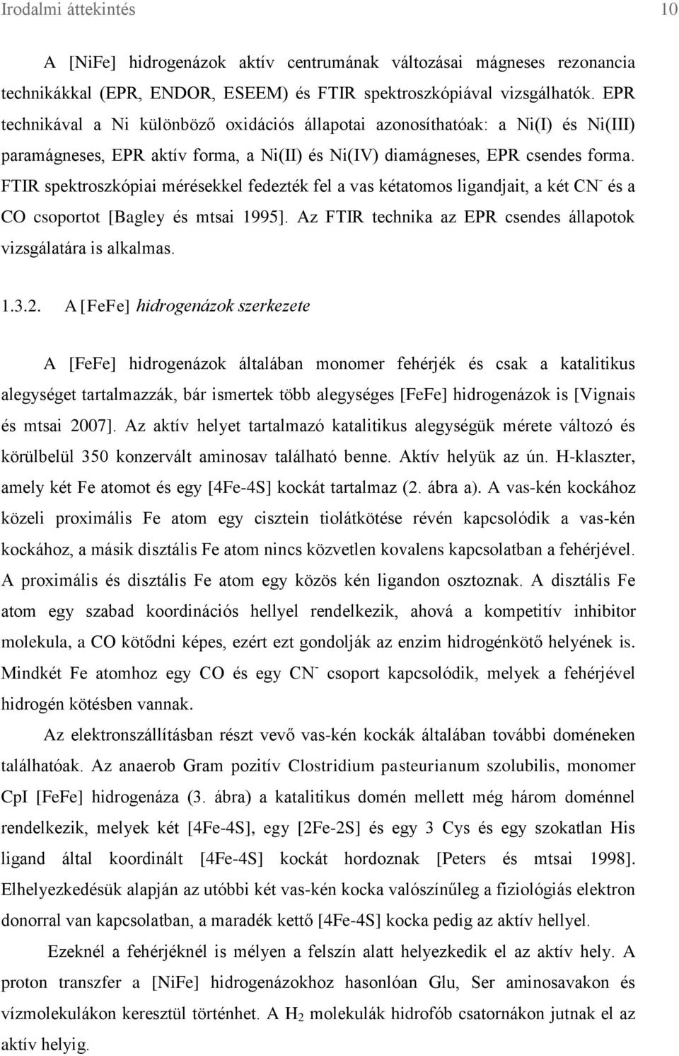 FTIR spektroszkópiai mérésekkel fedezték fel a vas kétatomos ligandjait, a két CN - és a CO csoportot [Bagley és mtsai 1995]. Az FTIR technika az EPR csendes állapotok vizsgálatára is alkalmas. 1.3.2.