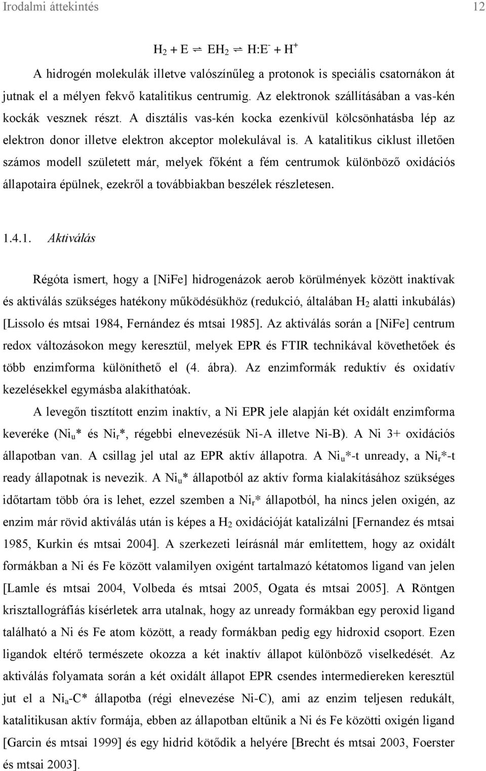 A katalitikus ciklust illetően számos modell született már, melyek főként a fém centrumok különböző oxidációs állapotaira épülnek, ezekről a továbbiakban beszélek részletesen. 1.