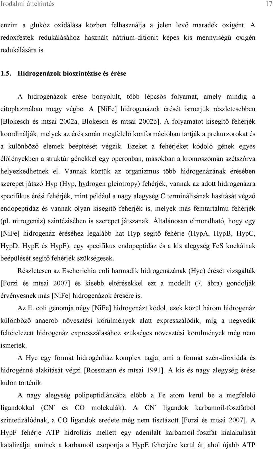 A [NiFe] hidrogenázok érését ismerjük részletesebben [Blokesch és mtsai 2002a, Blokesch és mtsai 2002b].