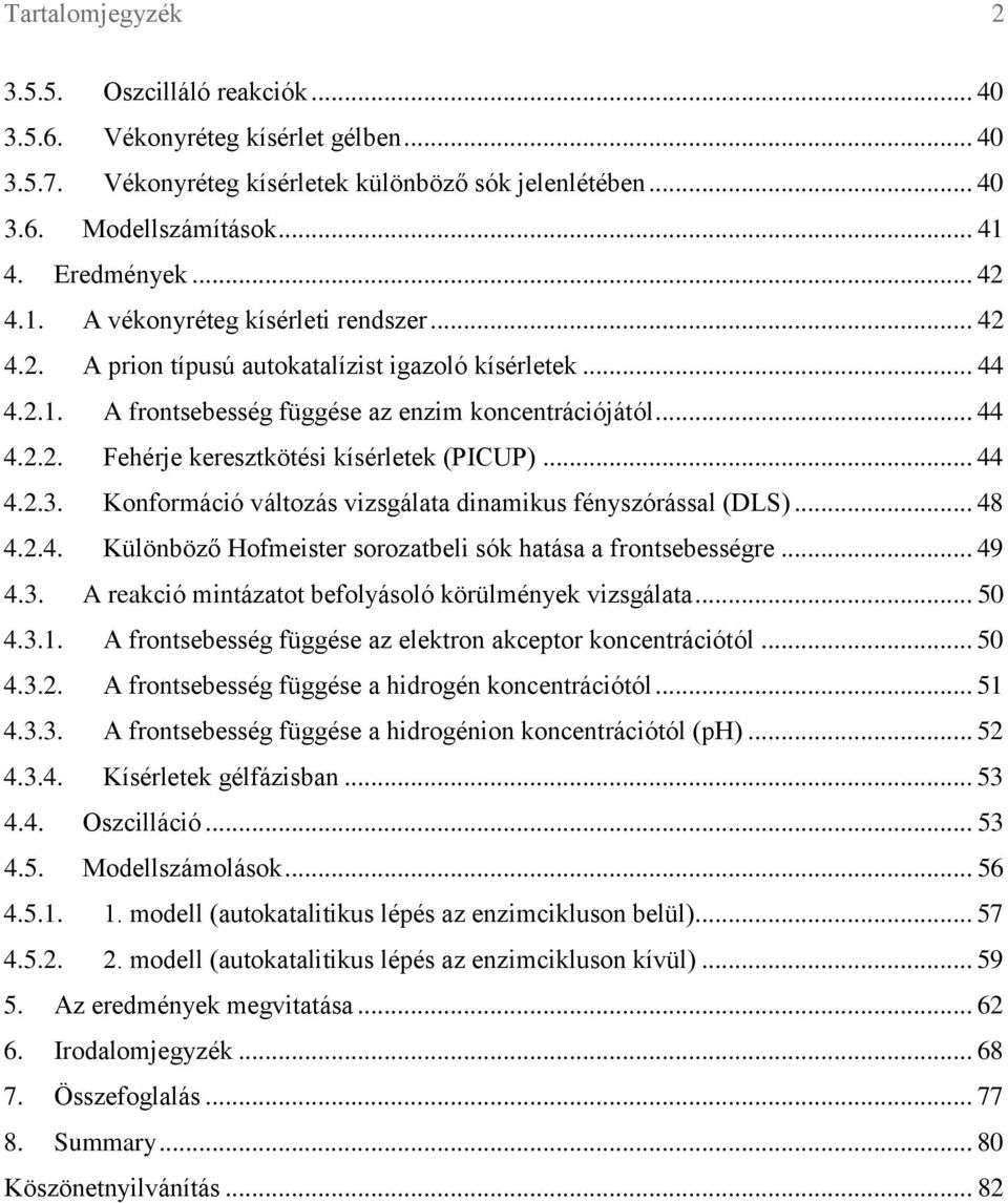 .. 44 4.2.3. Konformáció változás vizsgálata dinamikus fényszórással (DLS)... 48 4.2.4. Különböző Hofmeister sorozatbeli sók hatása a frontsebességre... 49 4.3. A reakció mintázatot befolyásoló körülmények vizsgálata.