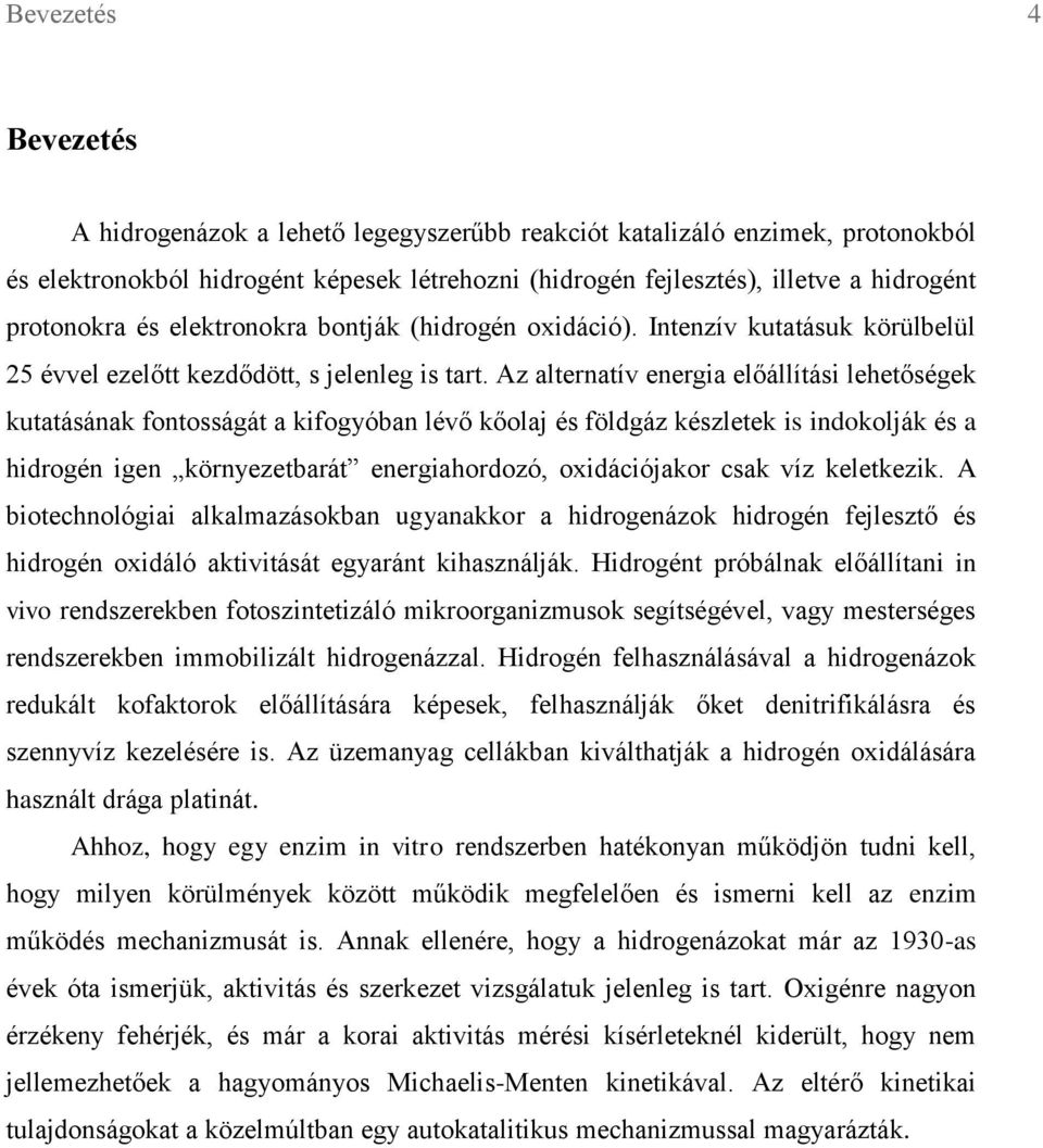 Az alternatív energia előállítási lehetőségek kutatásának fontosságát a kifogyóban lévő kőolaj és földgáz készletek is indokolják és a hidrogén igen környezetbarát energiahordozó, oxidációjakor csak