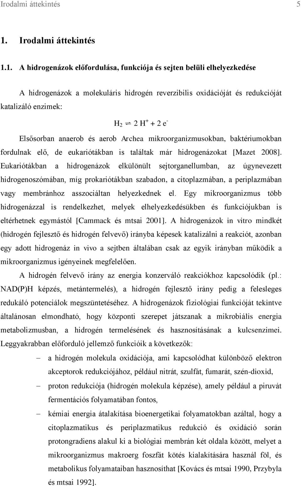 1. A hidrogenázok előfordulása, funkciója és sejten belüli elhelyezkedése A hidrogenázok a molekuláris hidrogén reverzibilis oxidációját és redukcióját katalizáló enzimek: H 2 2 H + + 2 e -
