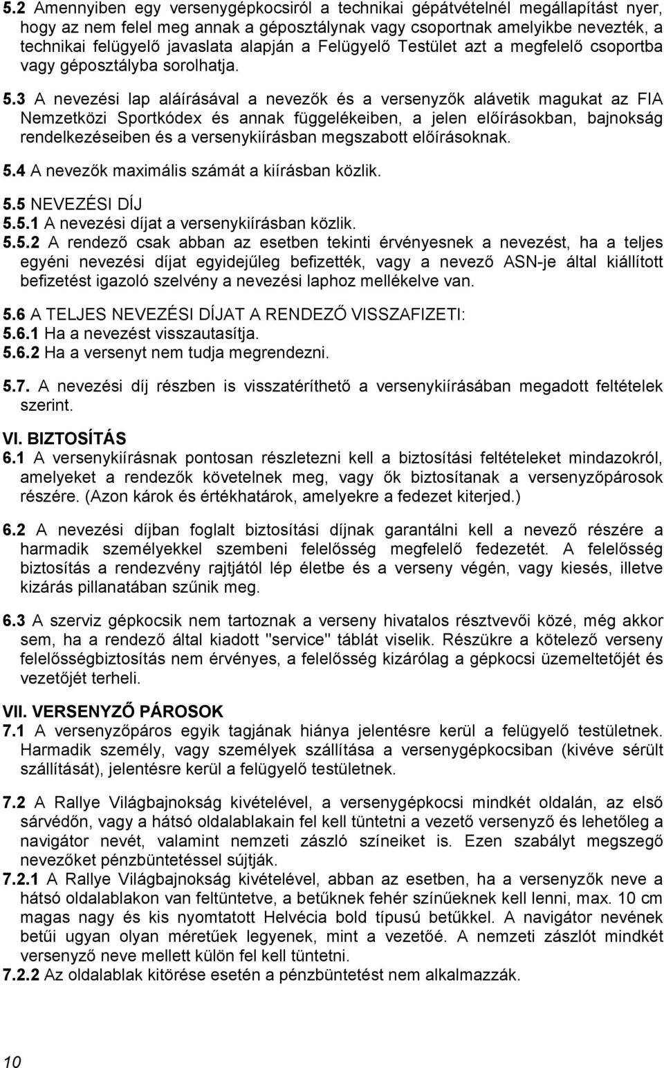 3 A nevezési lap aláírásával a nevezők és a versenyzők alávetik magukat az FIA Nemzetközi Sportkódex és annak függelékeiben, a jelen előírásokban, bajnokság rendelkezéseiben és a versenykiírásban