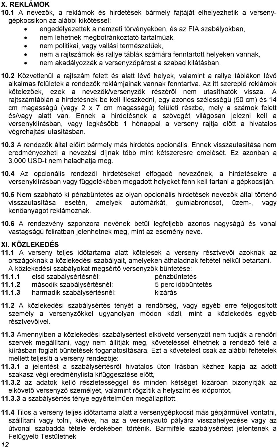 megbotránkoztató tartalmúak, nem politikai, vagy vallási természetűek, nem a rajtszámok és rallye táblák számára fenntartott helyeken vannak, nem akadályozzák a versenyzőpárost a szabad kilátásban.