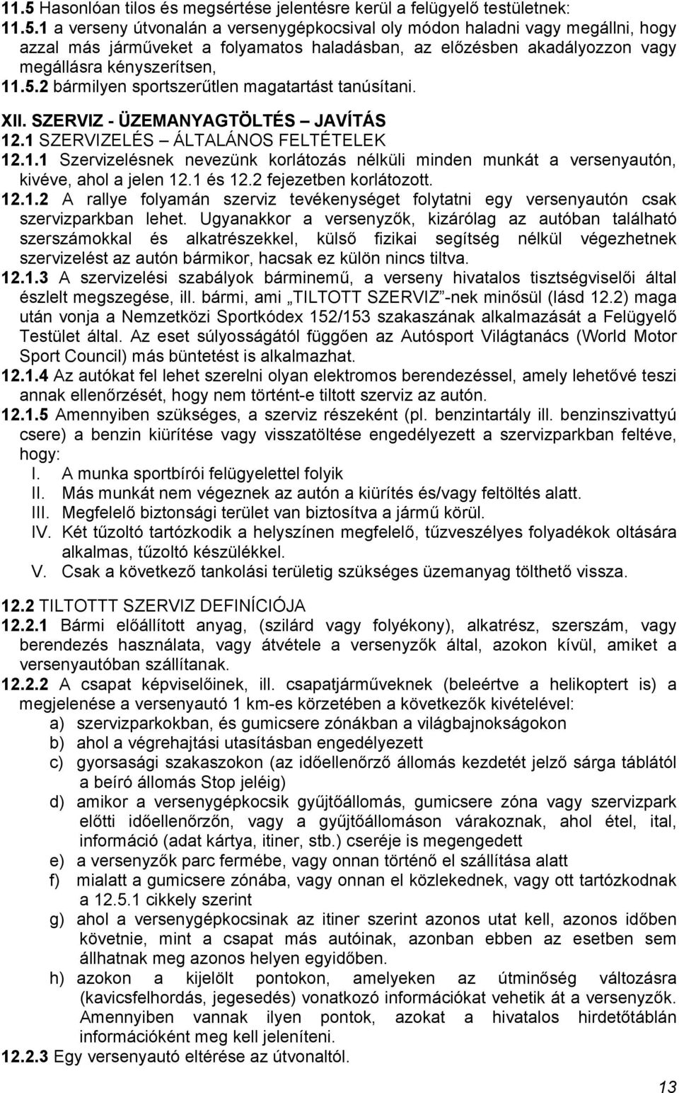 1 és 12.2 fejezetben korlátozott. 12.1.2 A rallye folyamán szerviz tevékenységet folytatni egy versenyautón csak szervizparkban lehet.