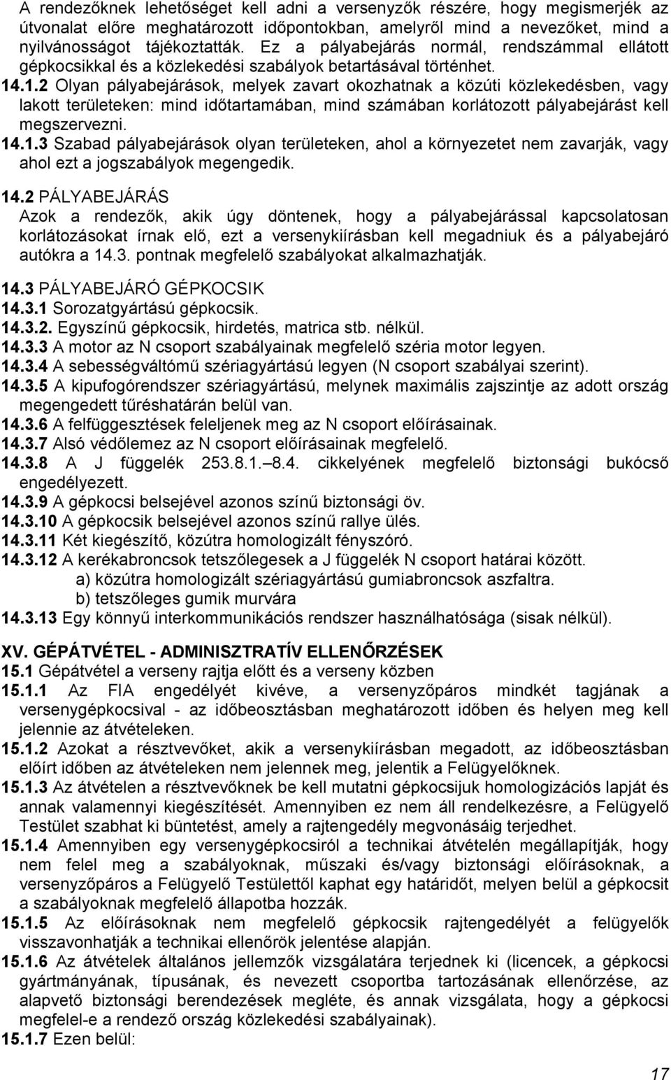 .1.2 Olyan pályabejárások, melyek zavart okozhatnak a közúti közlekedésben, vagy lakott területeken: mind időtartamában, mind számában korlátozott pályabejárást kell megszervezni. 14.1.3 Szabad pályabejárások olyan területeken, ahol a környezetet nem zavarják, vagy ahol ezt a jogszabályok megengedik.