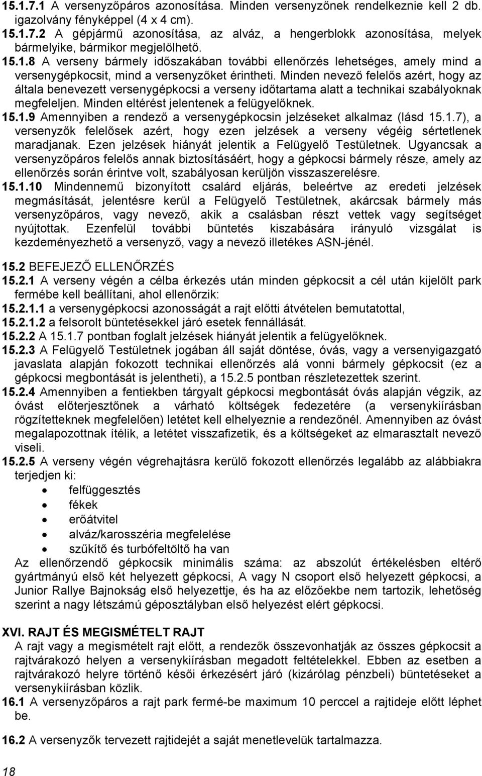 Minden nevező felelős azért, hogy az általa benevezett versenygépkocsi a verseny időtartama alatt a technikai szabályoknak megfeleljen. Minden eltérést jelentenek a felügyelőknek. 15