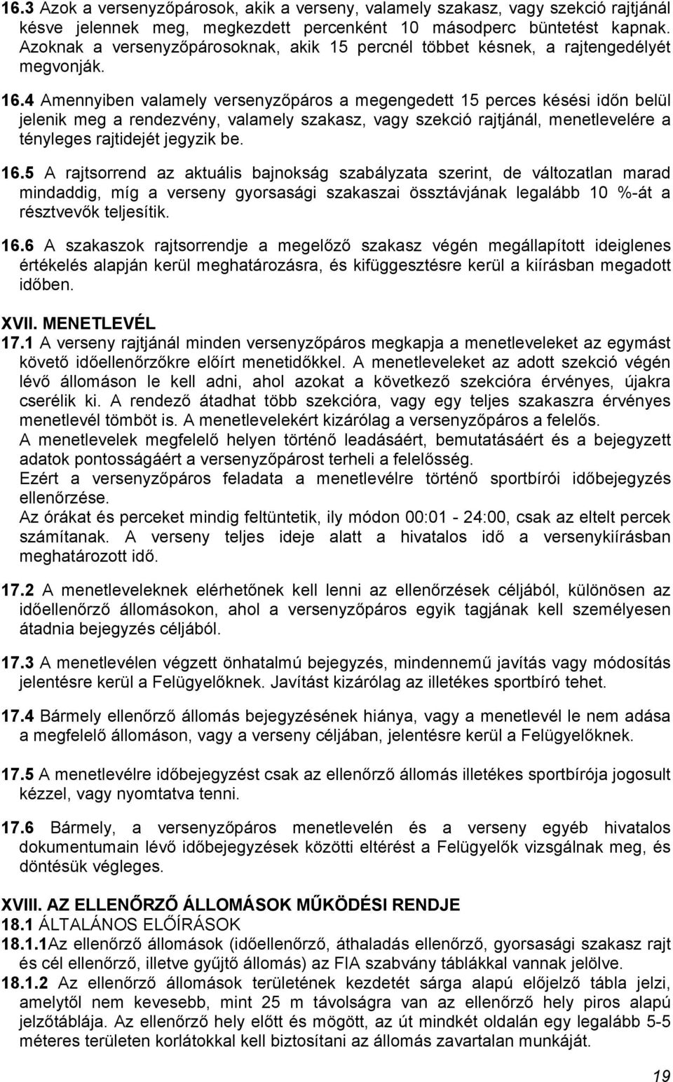 4 Amennyiben valamely versenyzőpáros a megengedett 15 perces késési időn belül jelenik meg a rendezvény, valamely szakasz, vagy szekció rajtjánál, menetlevelére a tényleges rajtidejét jegyzik be. 16.