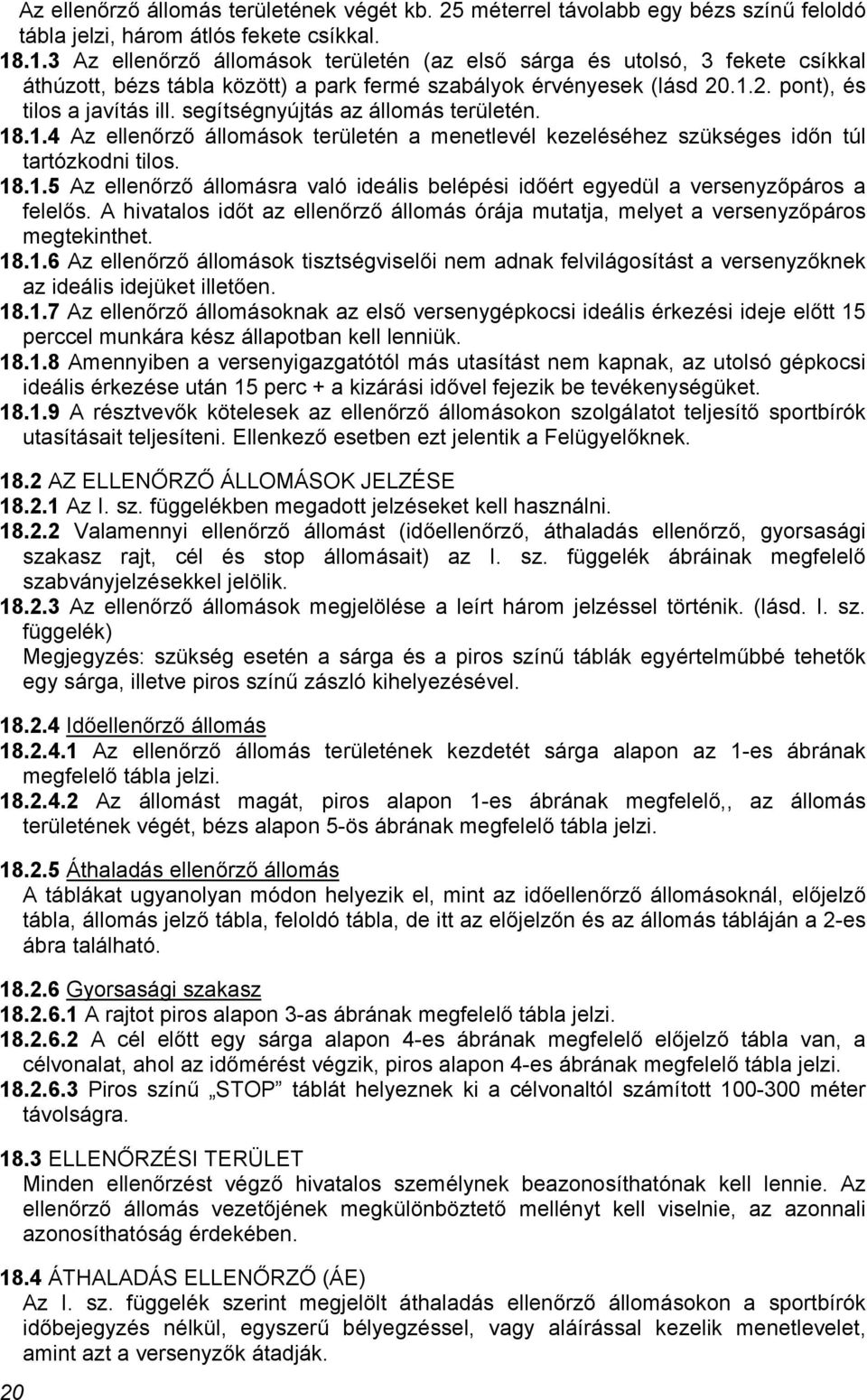 segítségnyújtás az állomás területén. 18.1.4 Az ellenőrző állomások területén a menetlevél kezeléséhez szükséges időn túl tartózkodni tilos. 18.1.5 Az ellenőrző állomásra való ideális belépési időért egyedül a versenyzőpáros a felelős.