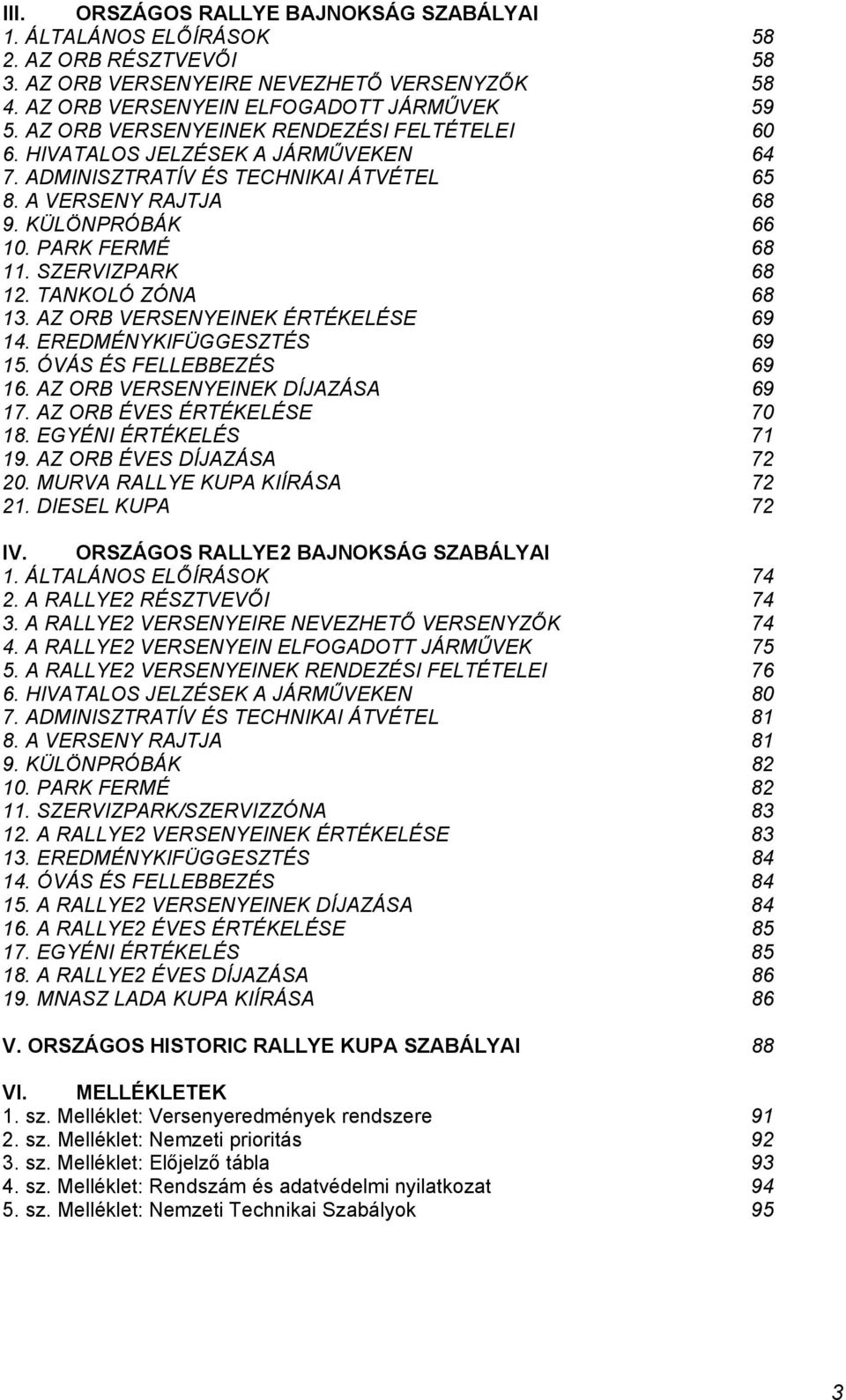 SZERVIZPARK 68 12. TANKOLÓ ZÓNA 68 13. AZ ORB VERSENYEINEK ÉRTÉKELÉSE 69 14. EREDMÉNYKIFÜGGESZTÉS 69 15. ÓVÁS ÉS FELLEBBEZÉS 69 16. AZ ORB VERSENYEINEK DÍJAZÁSA 69 17. AZ ORB ÉVES ÉRTÉKELÉSE 70 18.