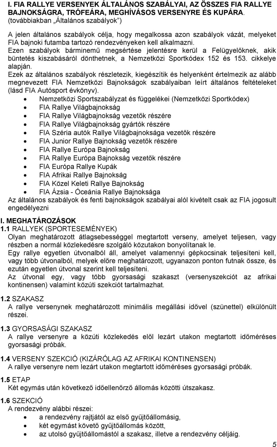 Ezen szabályok bárminemű megsértése jelentésre kerül a Felügyelőknek, akik büntetés kiszabásáról dönthetnek, a Nemzetközi Sportkódex 152 és 153. cikkelye alapján.