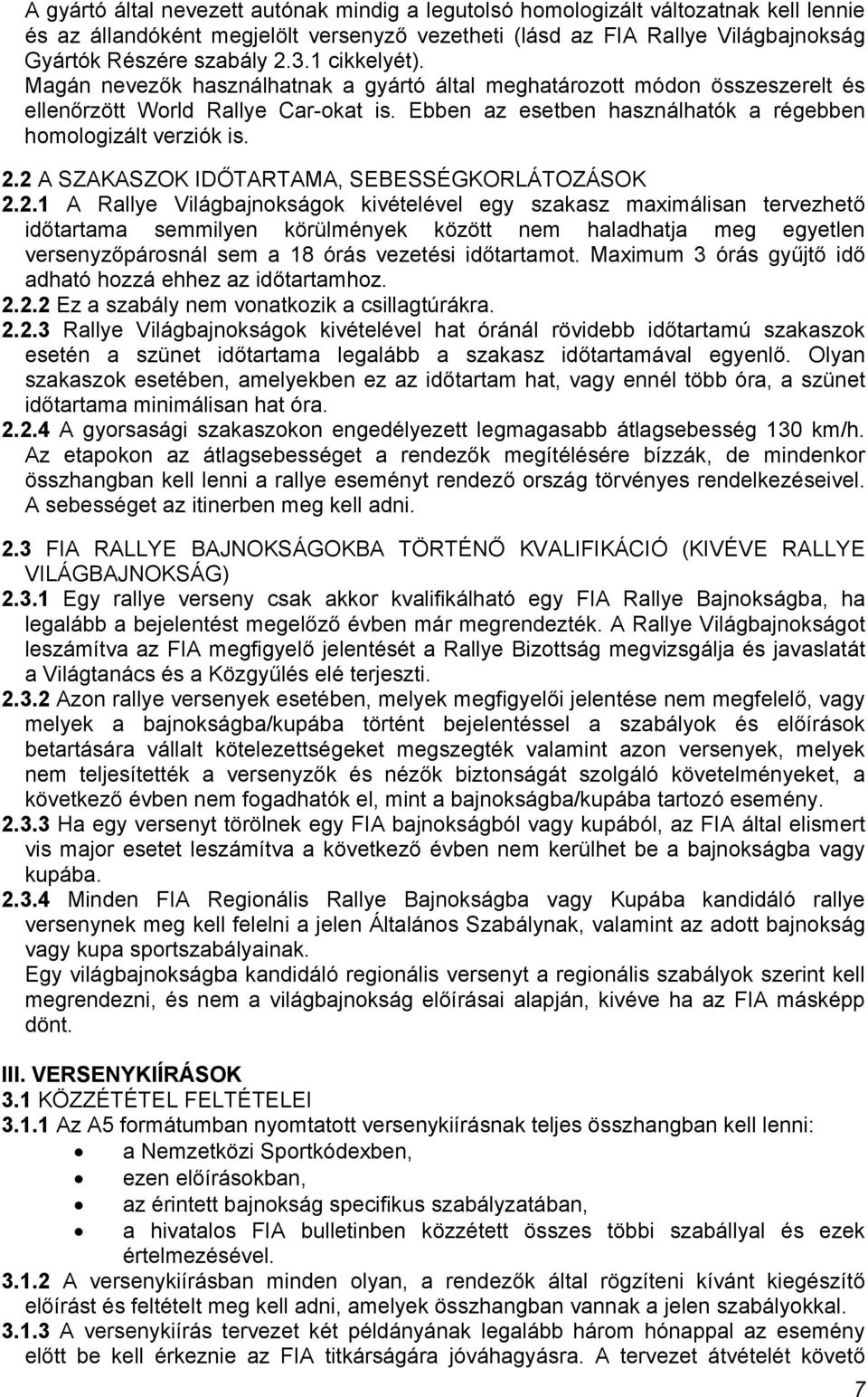2 A SZAKASZOK IDŐTARTAMA, SEBESSÉGKORLÁTOZÁSOK 2.2.1 A Rallye Világbajnokságok kivételével egy szakasz maximálisan tervezhető időtartama semmilyen körülmények között nem haladhatja meg egyetlen versenyzőpárosnál sem a 18 órás vezetési időtartamot.