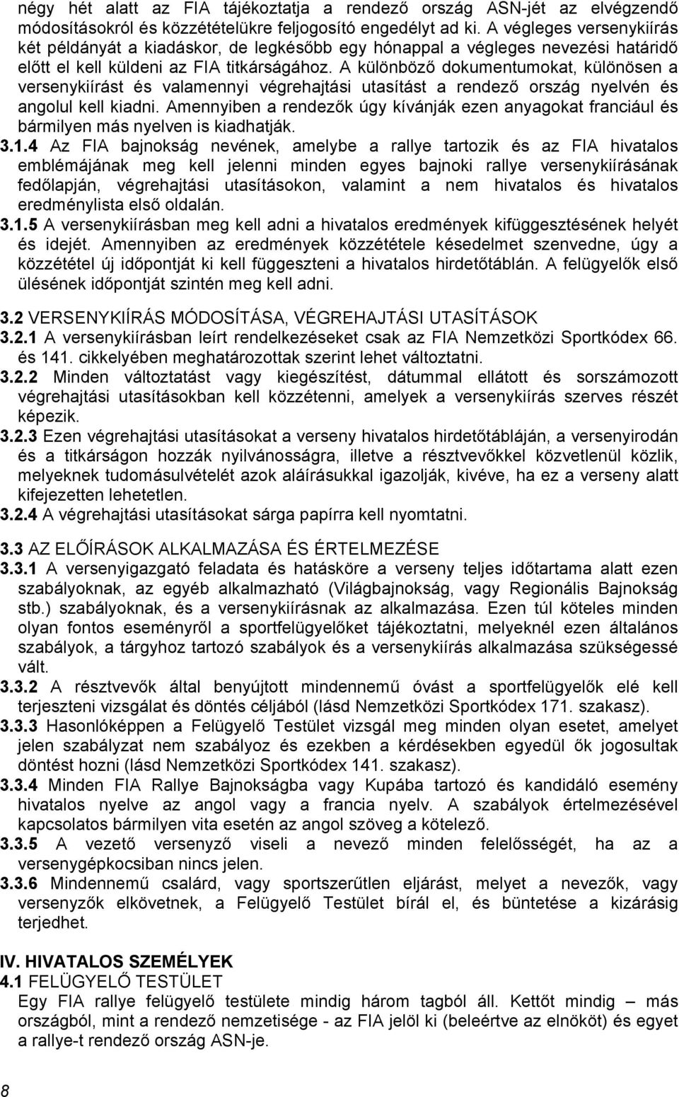 A különböző dokumentumokat, különösen a versenykiírást és valamennyi végrehajtási utasítást a rendező ország nyelvén és angolul kell kiadni.