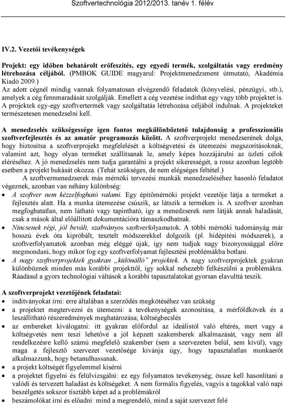 ), amelyek a cég fennmaradását szolgálják. Emellett a cég vezetése indíthat egy vagy több projektet is. A projektek egy-egy szoftvertermék vagy szolgáltatás létrehozása céljából indulnak.