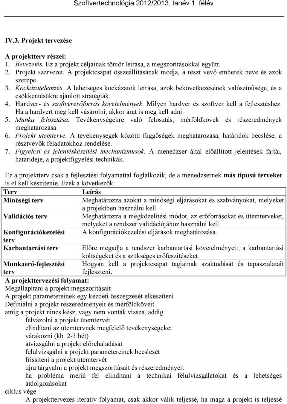 A lehetséges kockázatok leírása, azok bekövetkezésének valószínűsége, és a csökkentésükre ajánlott stratégiák. 4. Hardver- és szoftvererőforrás követelmények.