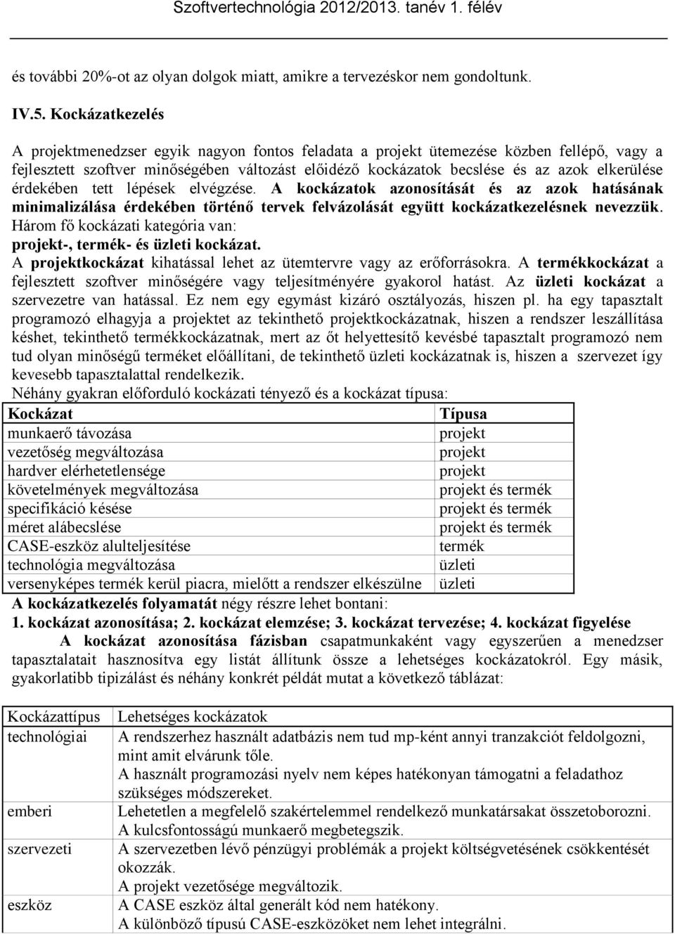 elkerülése érdekében tett lépések elvégzése. A kockázatok azonosítását és az azok hatásának minimalizálása érdekében történő tervek felvázolását együtt kockázatkezelésnek nevezzük.