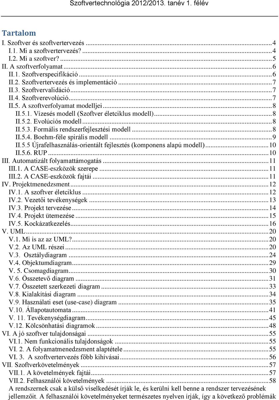 .. 8 II.5.4. Boehm-féle spirális modell... 9 II.5.5 Újrafelhasználás-orientált fejlesztés (komponens alapú modell)... 10 II.5.6. RUP... 10 III. Automatizált folyamattámogatás... 11 III.1. A CASE-eszközök szerepe.