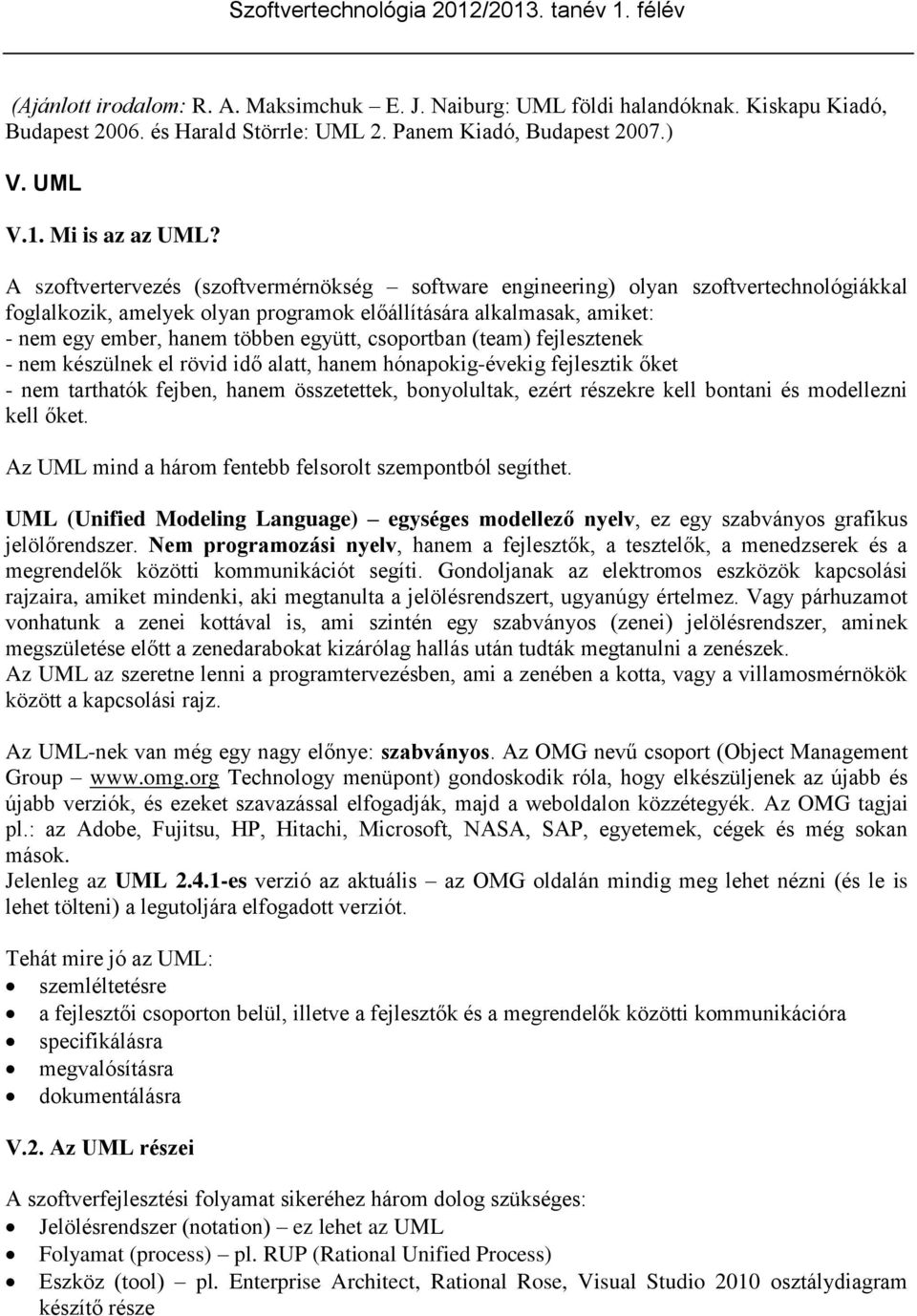 csoportban (team) fejlesztenek - nem készülnek el rövid idő alatt, hanem hónapokig-évekig fejlesztik őket - nem tarthatók fejben, hanem összetettek, bonyolultak, ezért részekre kell bontani és