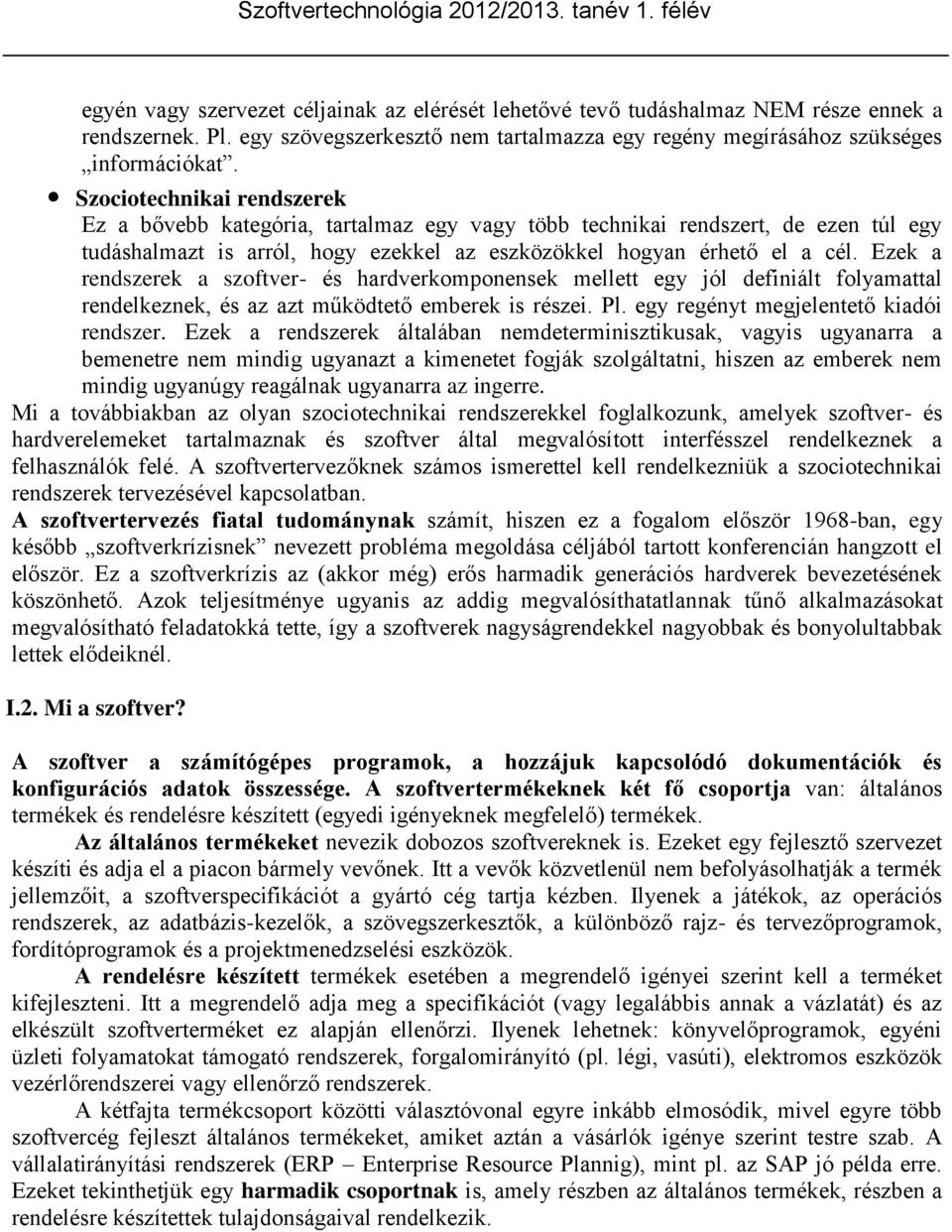 Ezek a rendszerek a szoftver- és hardverkomponensek mellett egy jól definiált folyamattal rendelkeznek, és az azt működtető emberek is részei. Pl. egy regényt megjelentető kiadói rendszer.
