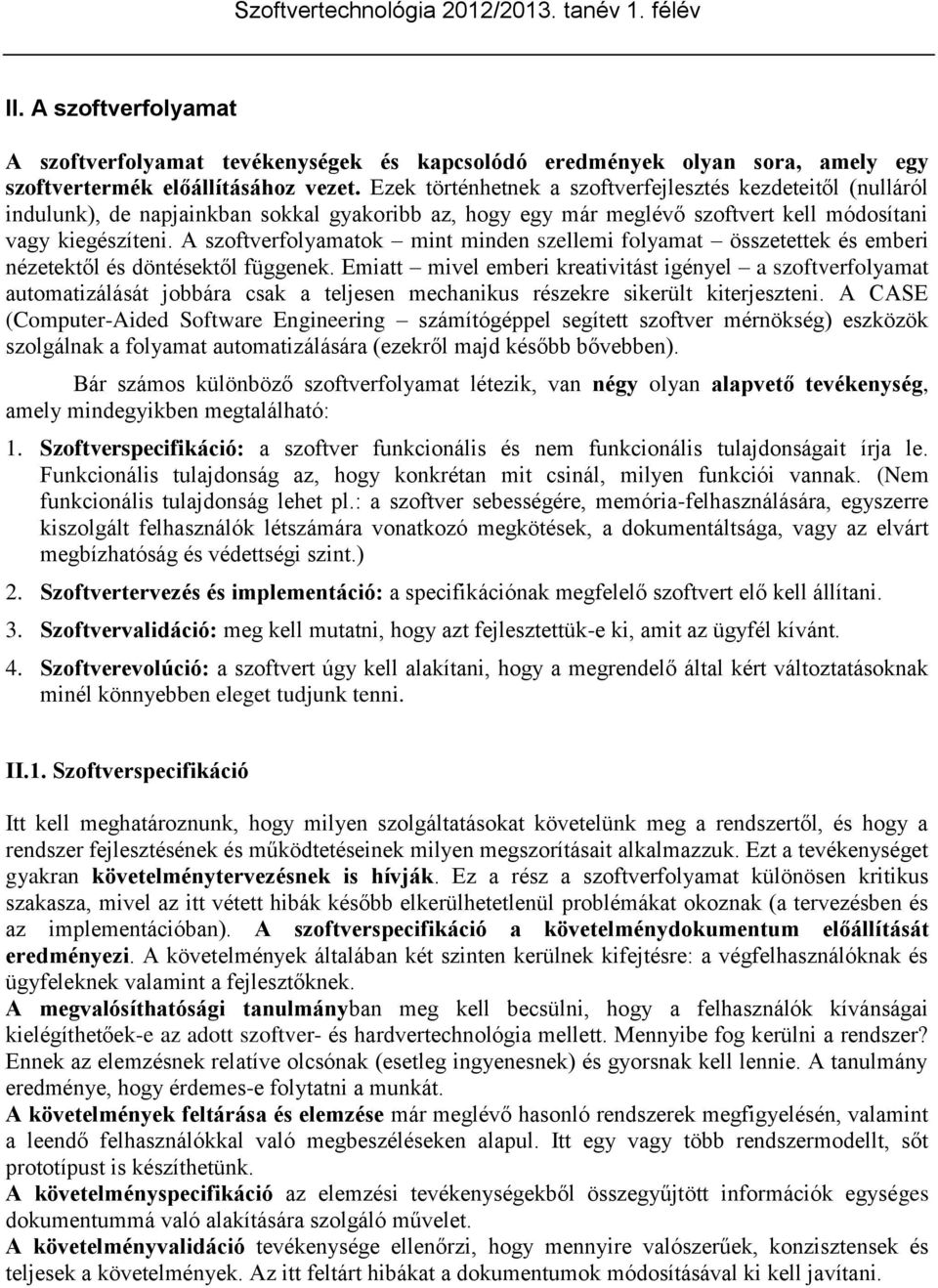 A szoftverfolyamatok mint minden szellemi folyamat összetettek és emberi nézetektől és döntésektől függenek.