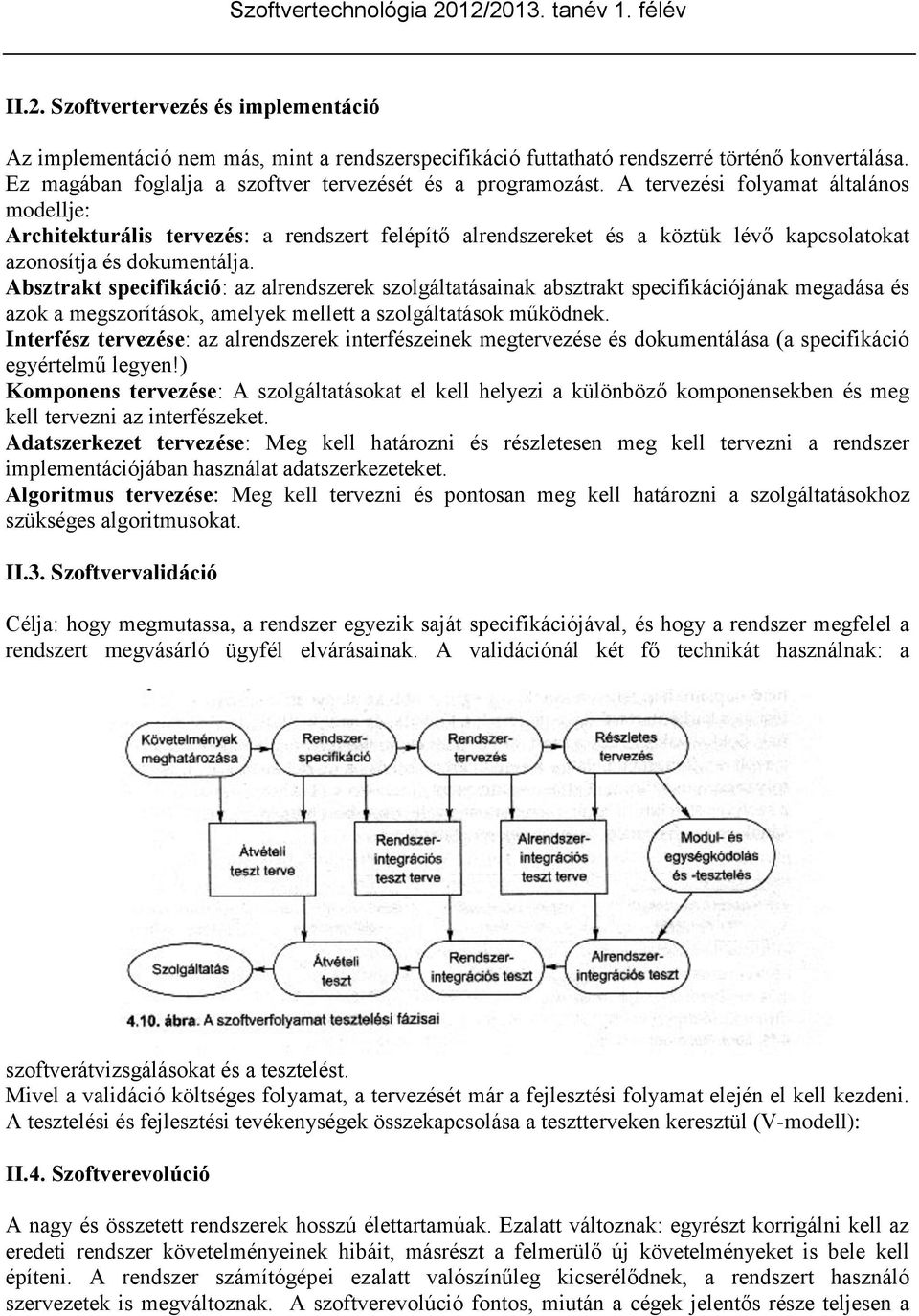 Absztrakt specifikáció: az alrendszerek szolgáltatásainak absztrakt specifikációjának megadása és azok a megszorítások, amelyek mellett a szolgáltatások működnek.