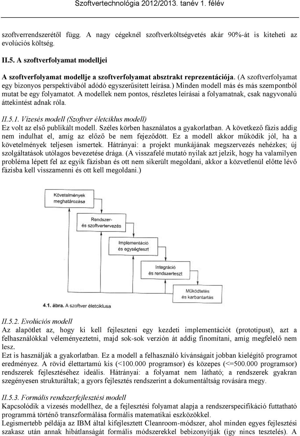) Minden modell más és más szempontból mutat be egy folyamatot. A modellek nem pontos, részletes leírásai a folyamatnak, csak nagyvonalú áttekintést adnak róla. II.5.1.