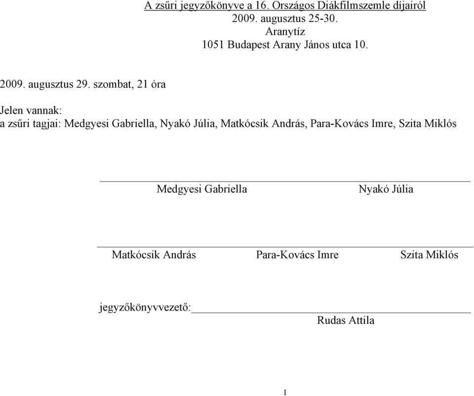 szombat, 21 óra Jelen vannak: a zsűri tagjai: Medgyesi Gabriella, Nyakó Júlia, Matkócsik András,