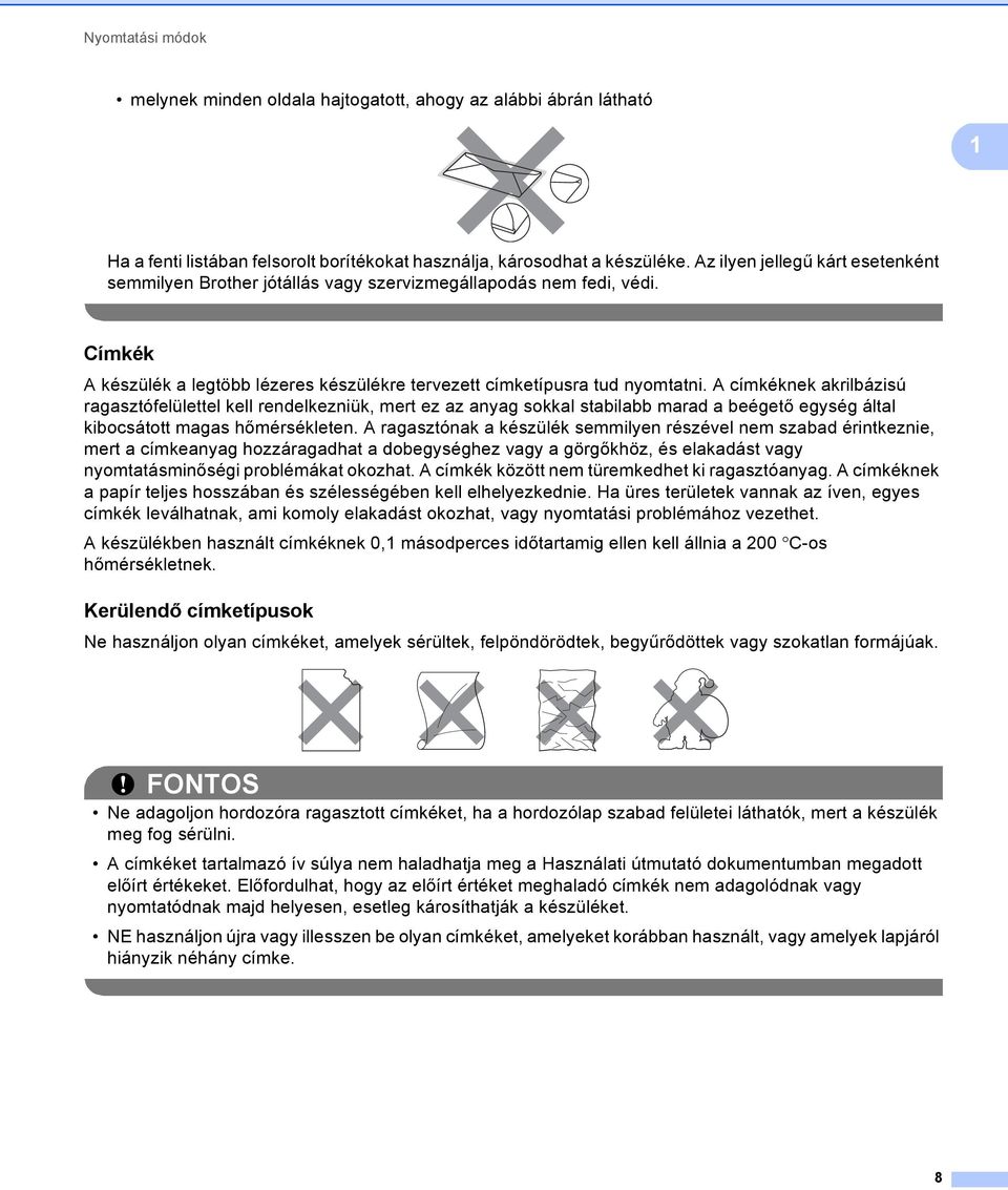 A címkéknek akrilbázisú ragasztófelülettel kell rendelkezniük, mert ez az anyag sokkal stabilabb marad a beégető egység által kibocsátott magas hőmérsékleten.