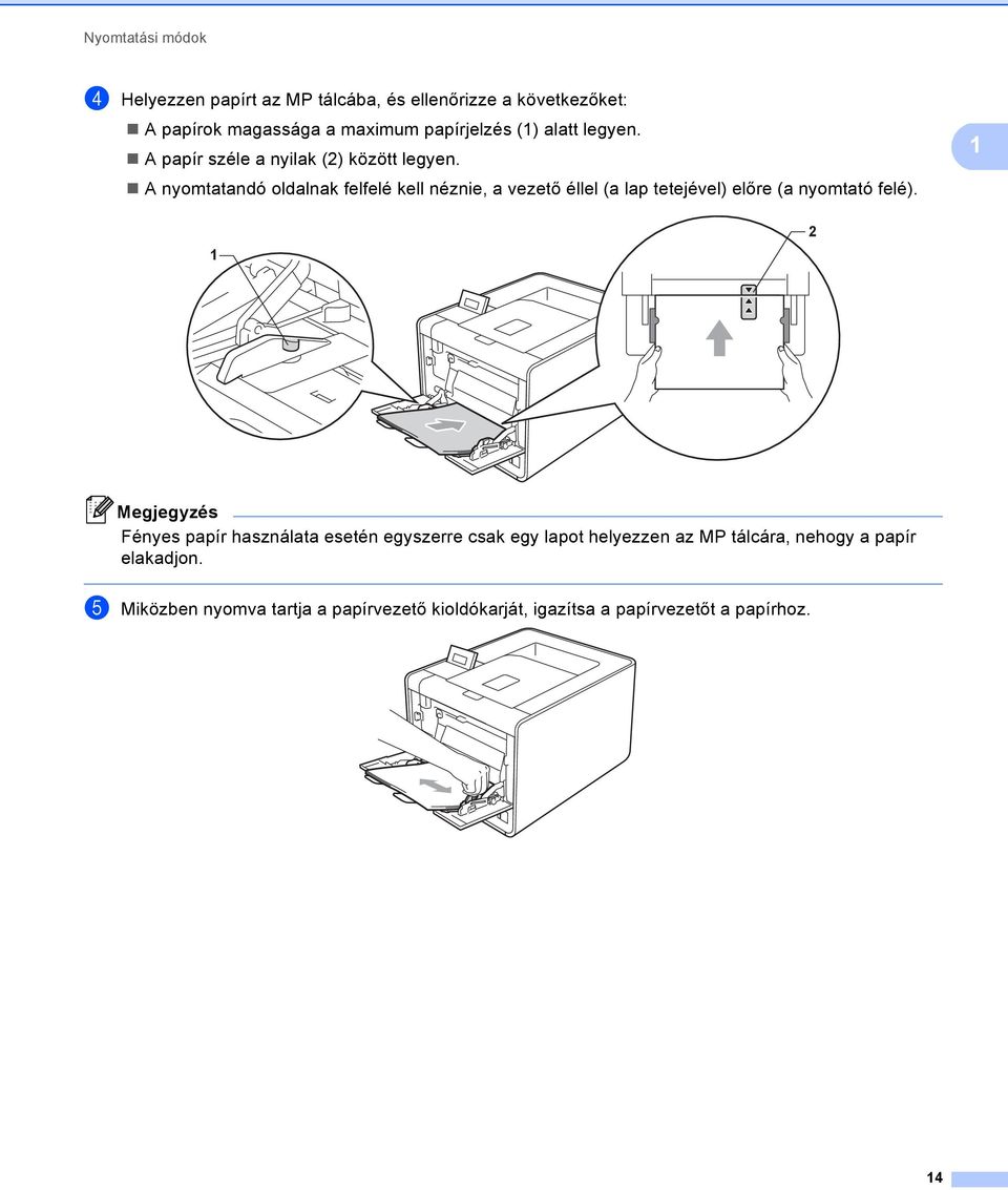 A nyomtatandó oldalnak felfelé kell néznie, a vezető éllel (a lap tetejével) előre (a nyomtató felé).