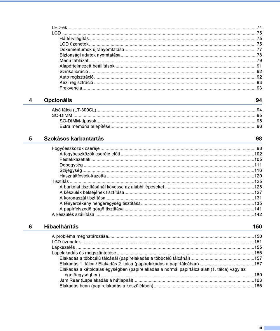 ..96 5 Szokásos karbantartás 98 Fogyóeszközök cseréje...98 A fogyóeszközök cseréje előtt...102 Festékkazetták...105 Dobegység...111 Szíjegység...116 Használtfesték-kazetta...120 Tisztítás.