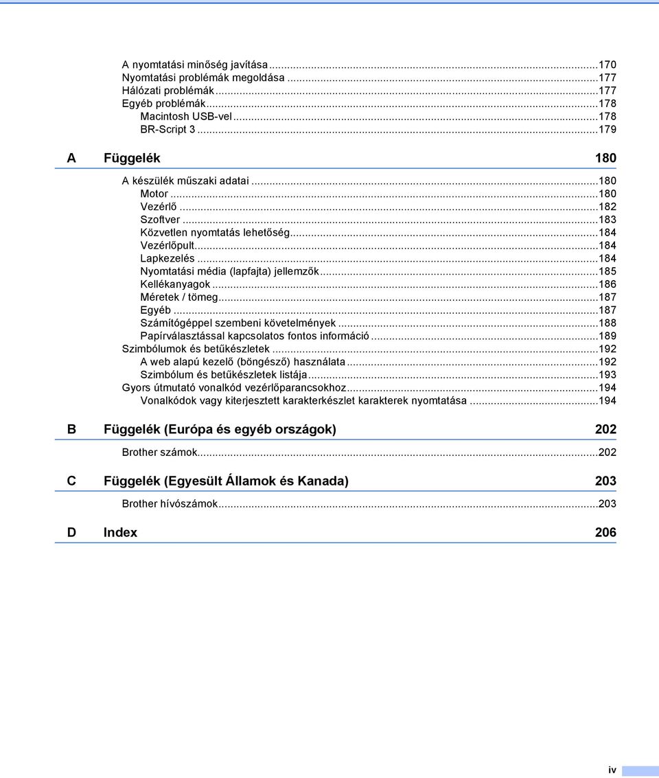 ..184 Nyomtatási média (lapfajta) jellemzők...185 Kellékanyagok...186 Méretek / tömeg...187 Egyéb...187 Számítógéppel szembeni követelmények...188 Papírválasztással kapcsolatos fontos információ.