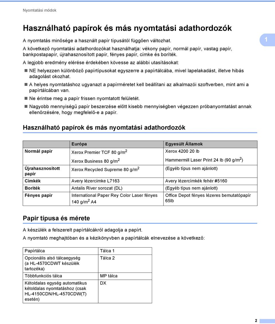 A legjobb eredmény elérése érdekében kövesse az alábbi utasításokat: NE helyezzen különböző papírtípusokat egyszerre a papírtálcába, mivel lapelakadást, illetve hibás adagolást okozhat.