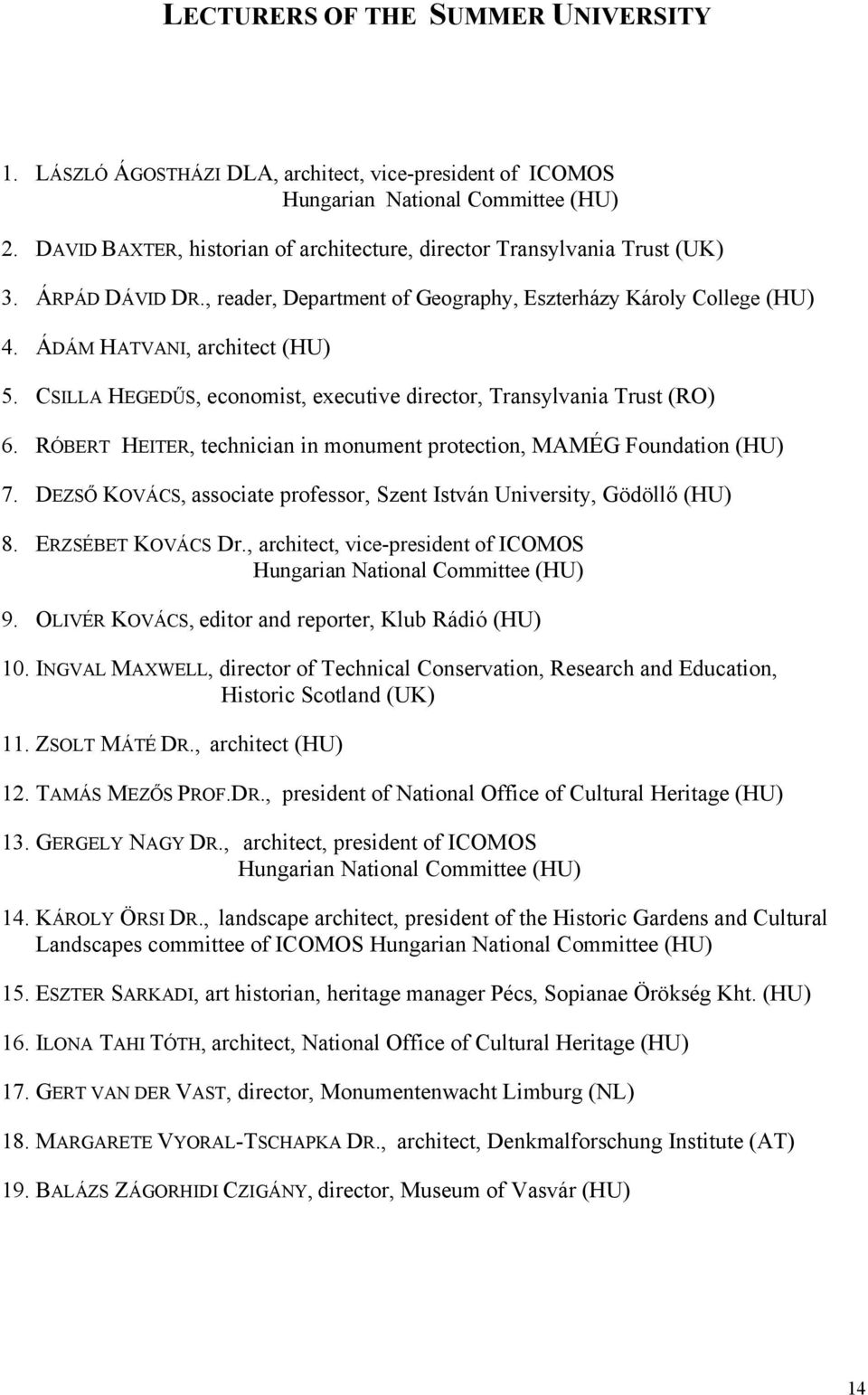 CSILLA HEGEDŰS, economist, executive director, Transylvania Trust (RO) 6. RÓBERT HEITER, technician in monument protection, MAMÉG Foundation (HU) 7.