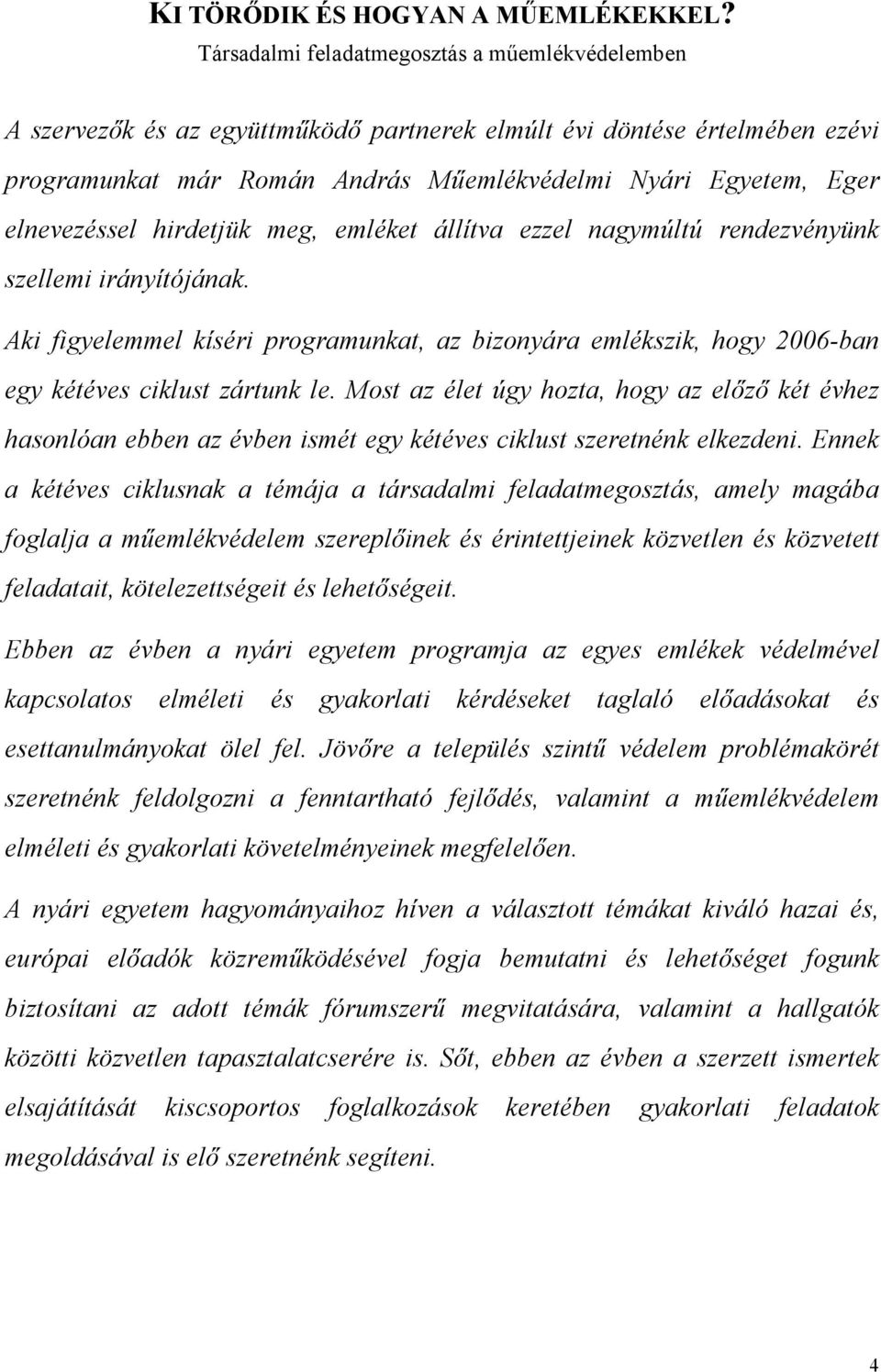 elnevezéssel hirdetjük meg, emléket állítva ezzel nagymúltú rendezvényünk szellemi irányítójának.