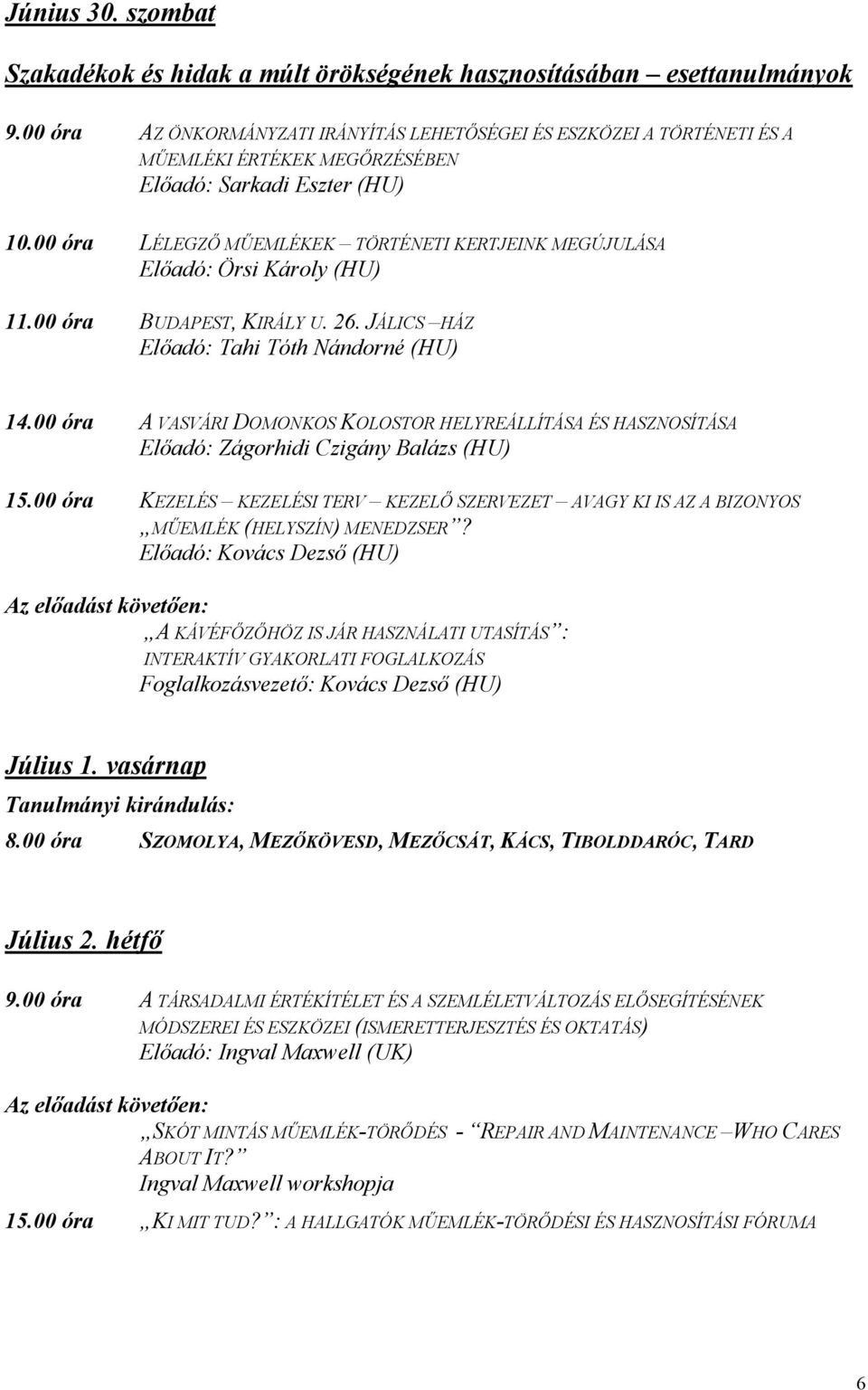 00 óra LÉLEGZŐ MŰEMLÉKEK TÖRTÉNETI KERTJEINK MEGÚJULÁSA Előadó: Örsi Károly (HU) 11.00 óra BUDAPEST, KIRÁLY U. 26. JÁLICS HÁZ Előadó: Tahi Tóth Nándorné (HU) 14.