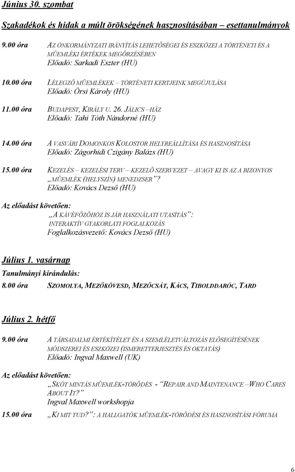 00 óra LÉLEGZŐ MŰEMLÉKEK TÖRTÉNETI KERTJEINK MEGÚJULÁSA Előadó: Örsi Károly (HU) 11.00 óra BUDAPEST, KIRÁLY U. 26. JÁLICS HÁZ Előadó: Tahi Tóth Nándorné (HU) 14.